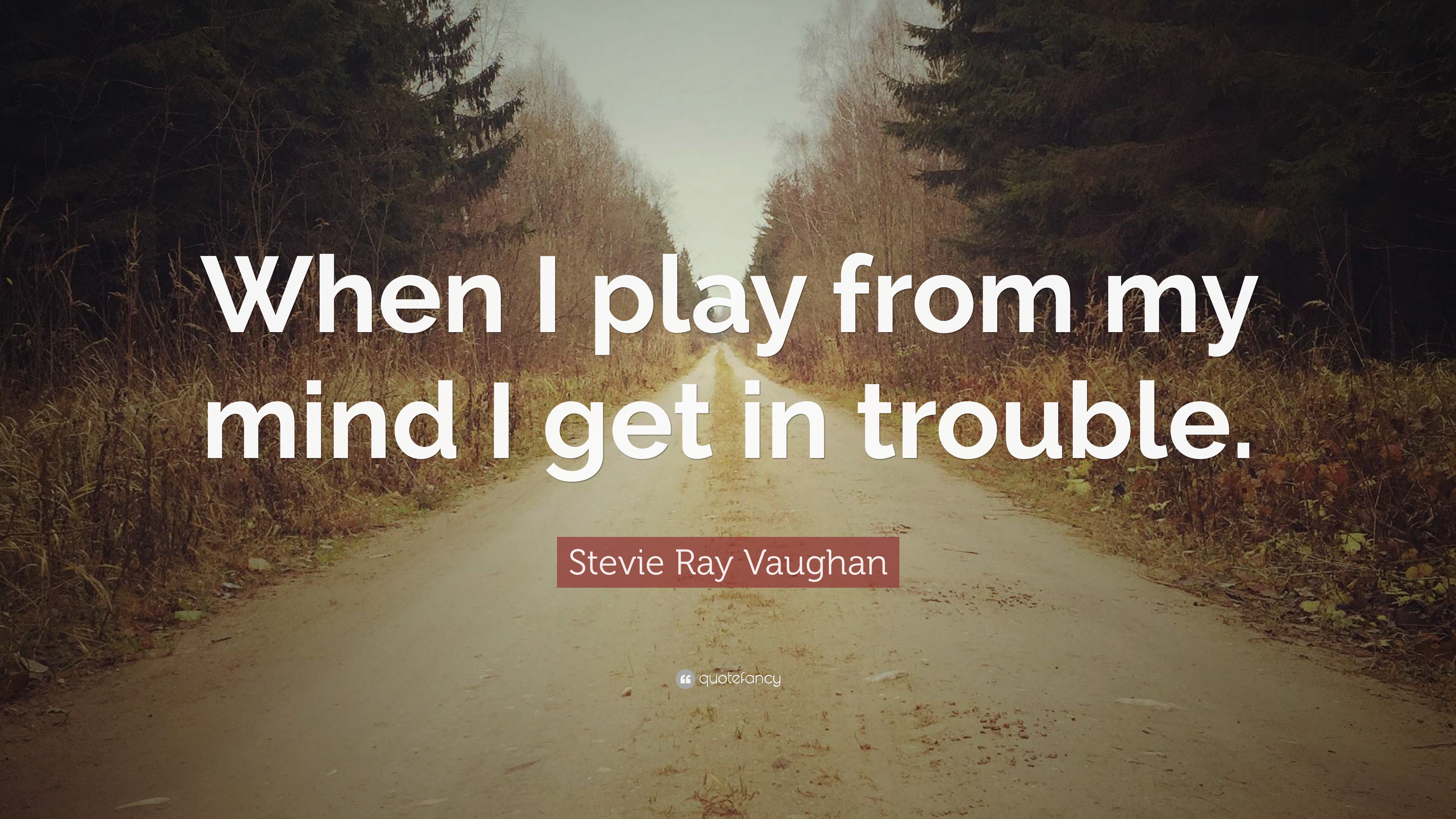 Stevie Ray Vaughan Quote “When I play from my mind I get in trouble.”