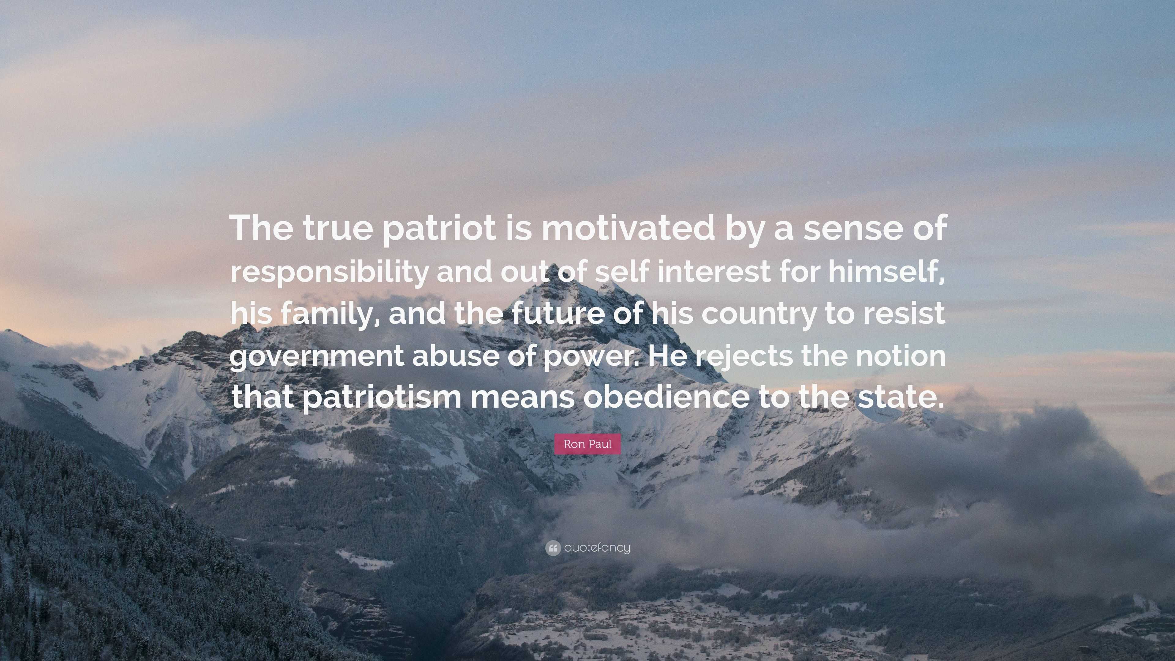 Ron Paul Quote: “The true patriot is motivated by a sense of ...