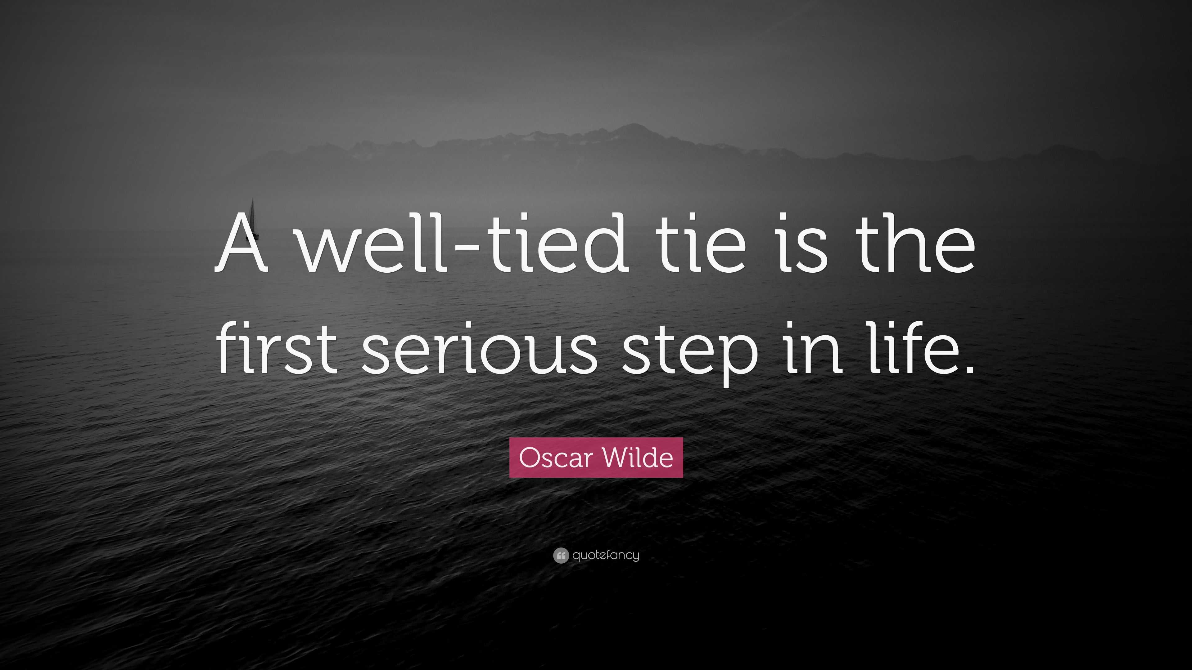 Oscar Wilde Quote “A welltied tie is the first serious step in life.”