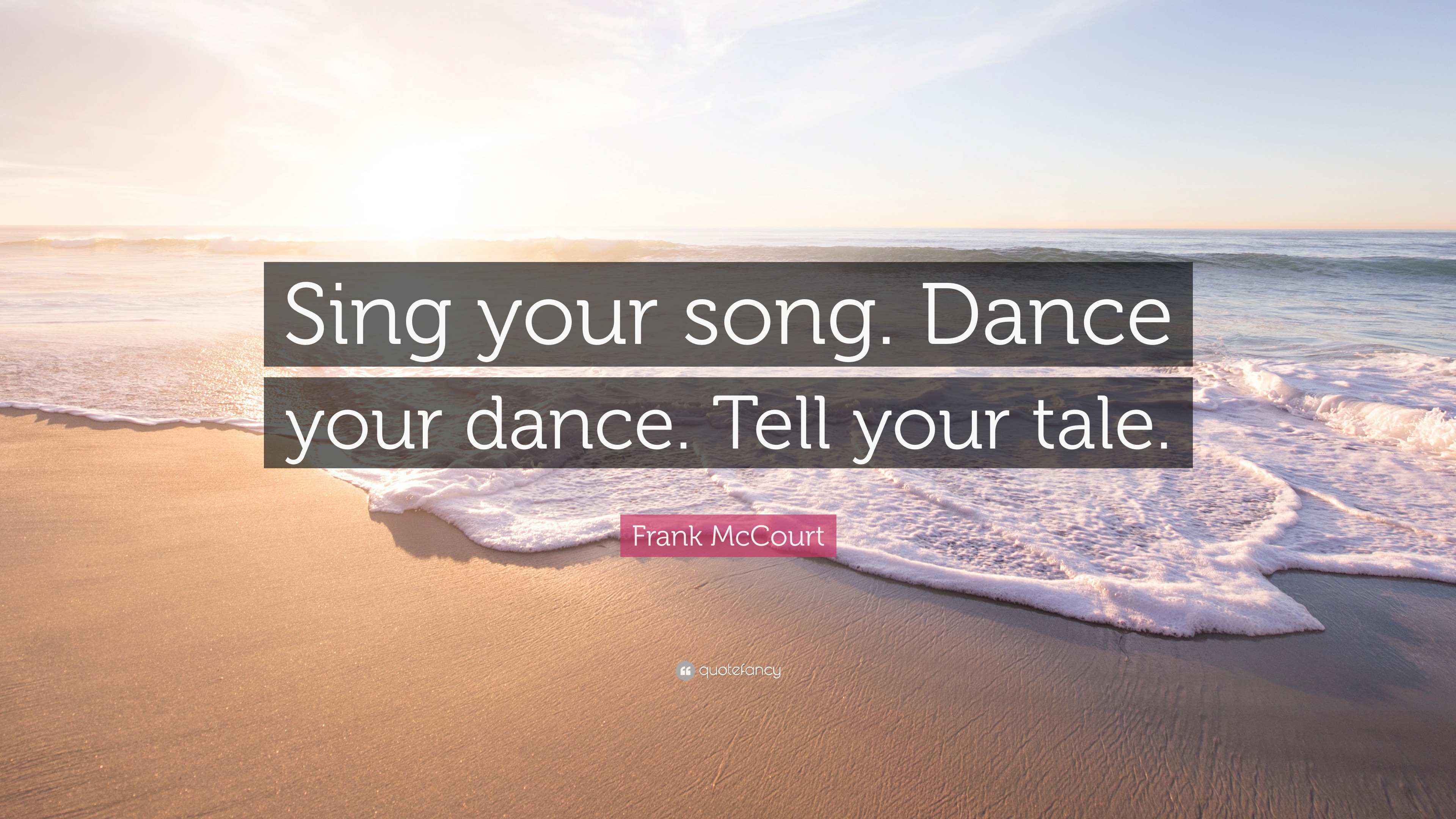 Frank McCourt Quote: “Sing your song. Dance your dance. Tell your tale.”