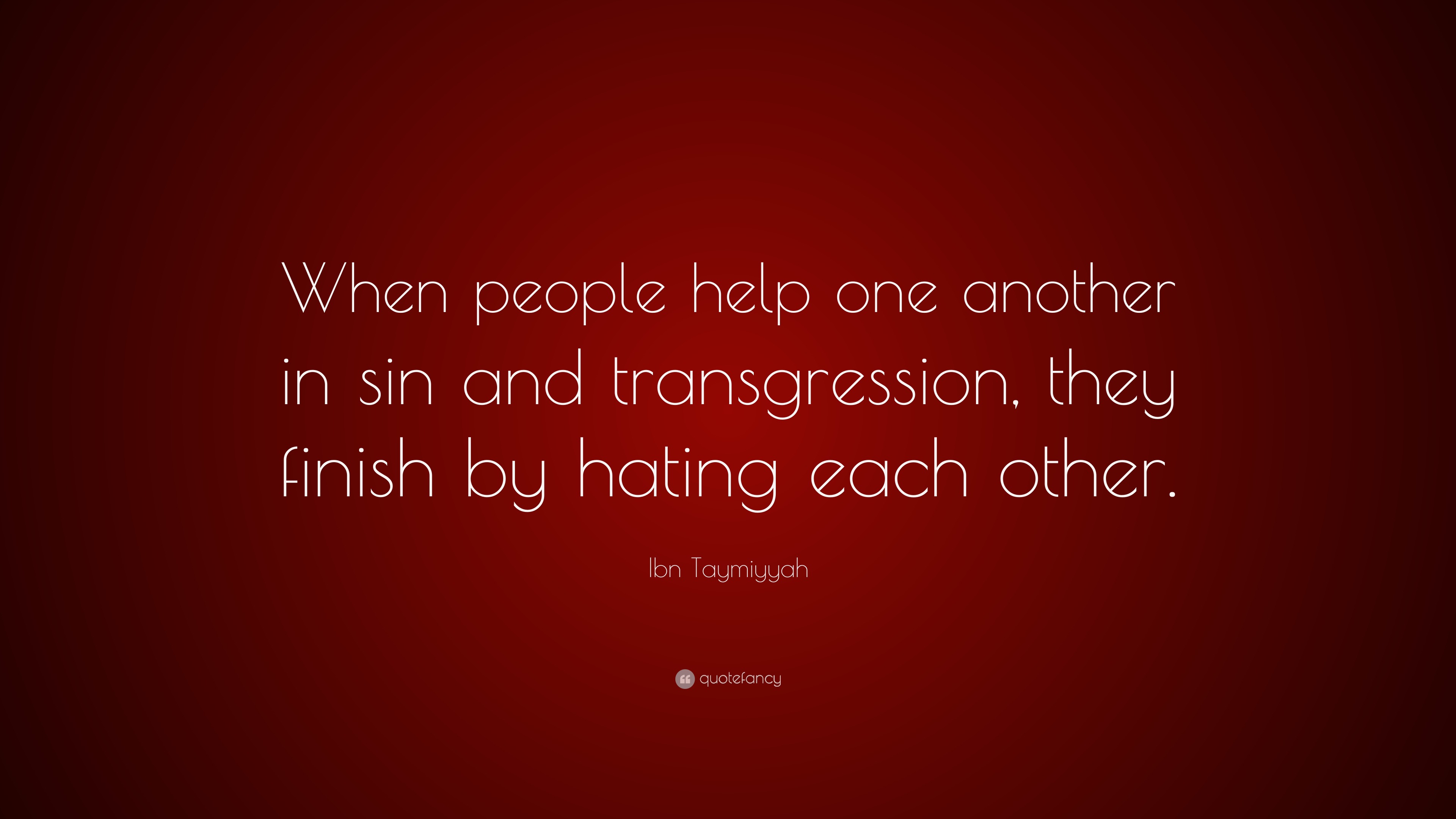 Ibn Taymiyyah Quote: “When people help one another in sin and ...