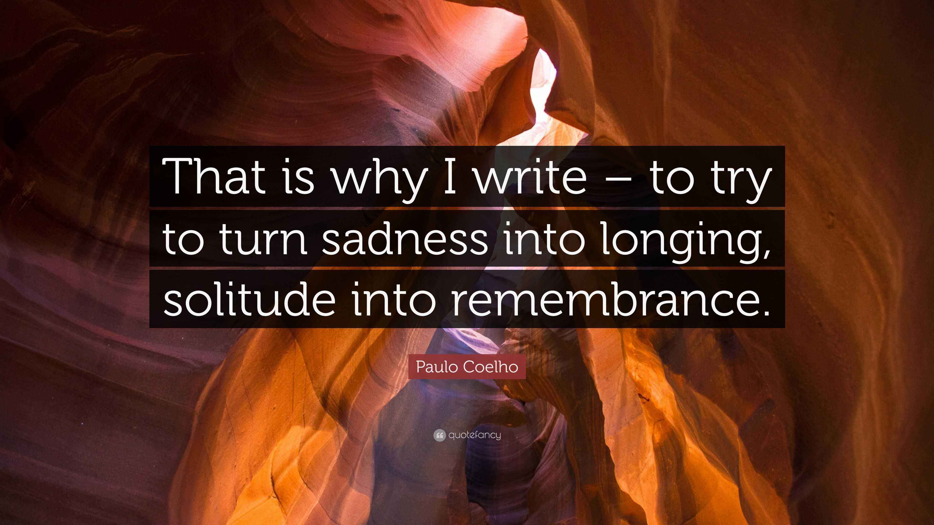 Paulo Coelho Quote “That is why I write to try to turn sadness into
