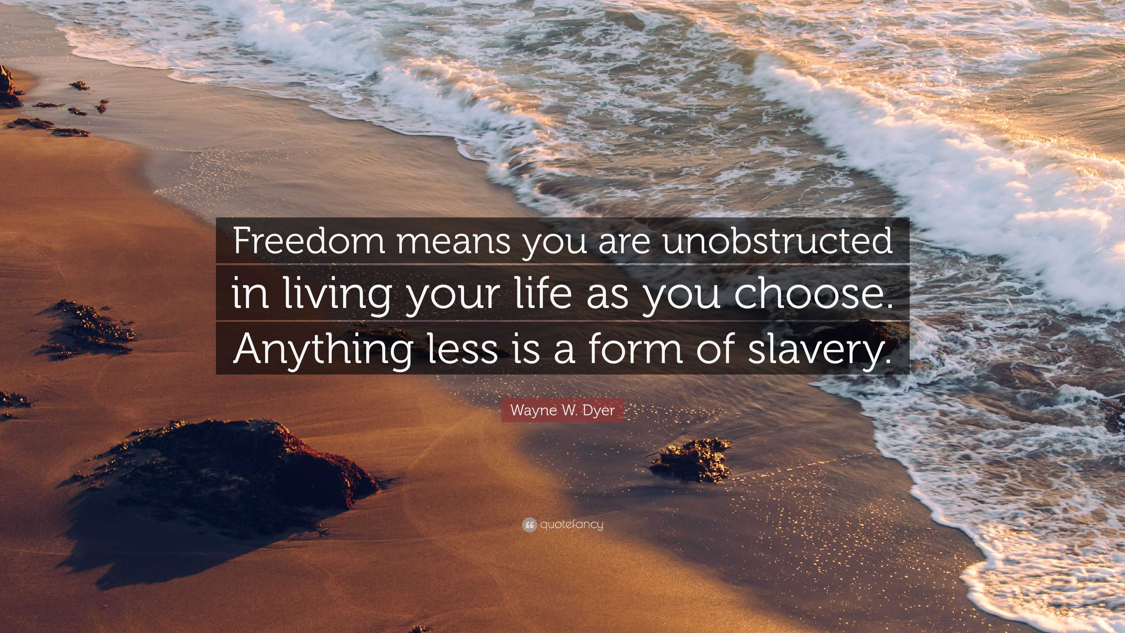 Wayne W. Dyer Quote: “Freedom means you are unobstructed in living your ...