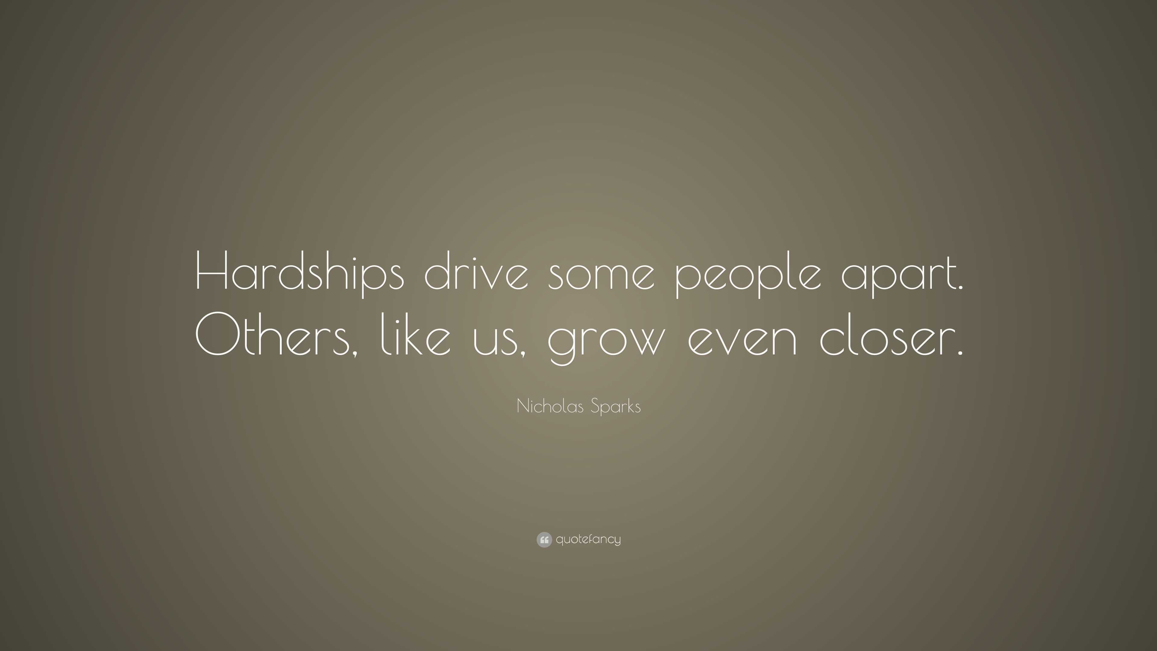 Nicholas Sparks Quote: “Hardships drive some people apart. Others, like ...