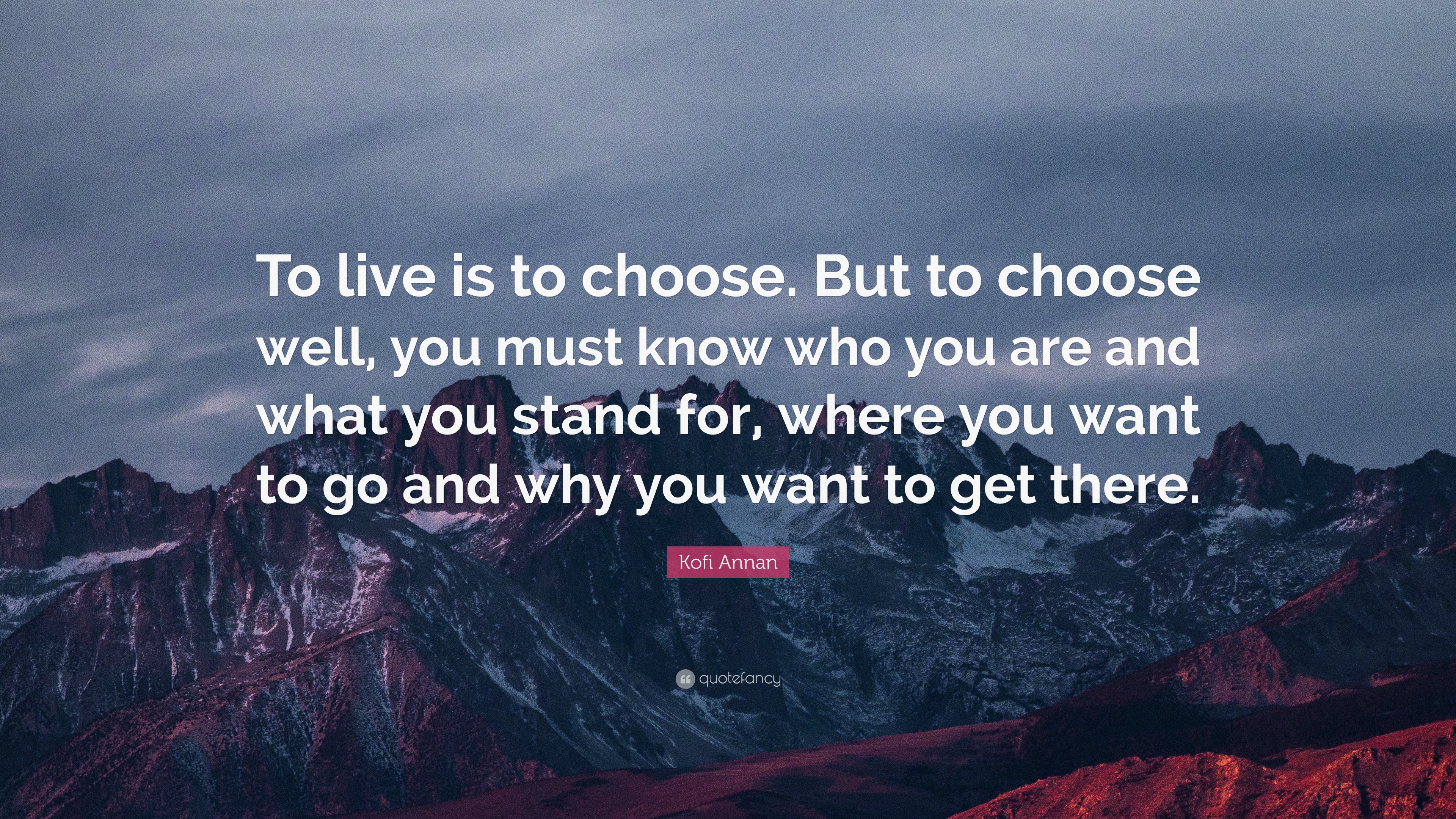 Kofi Annan Quote: “To live is to choose. But to choose well, you must ...