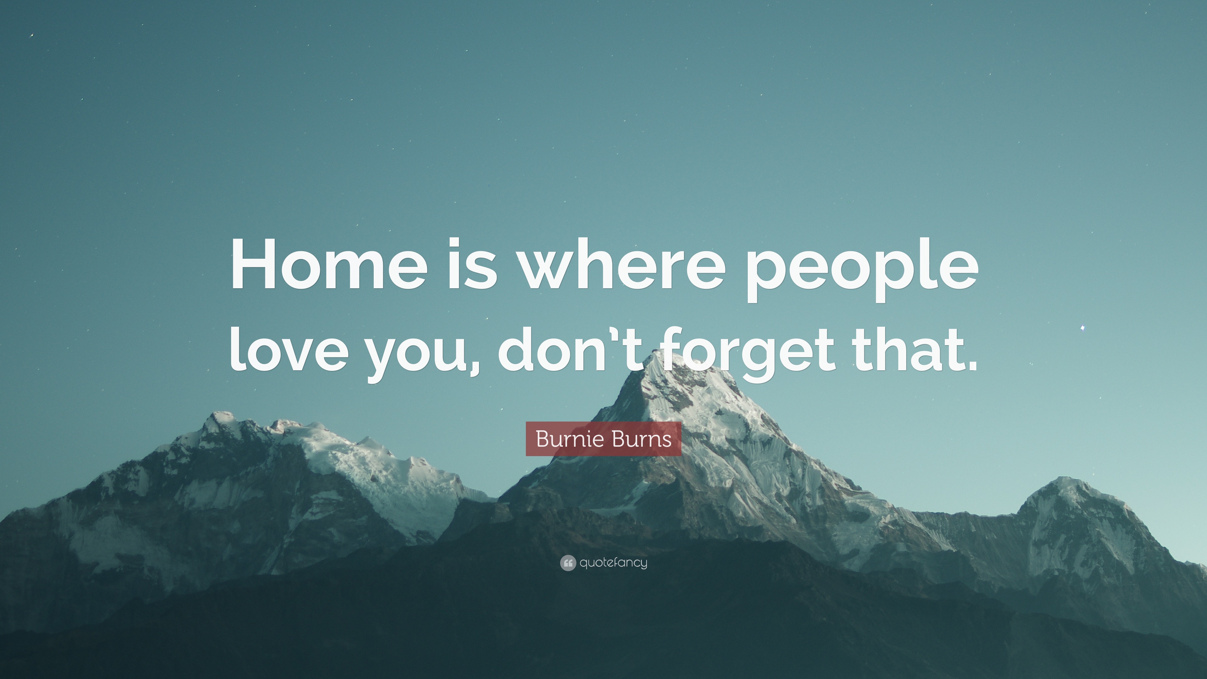 Burnie Burns Quote: “Home is where people love you, don’t forget that.”