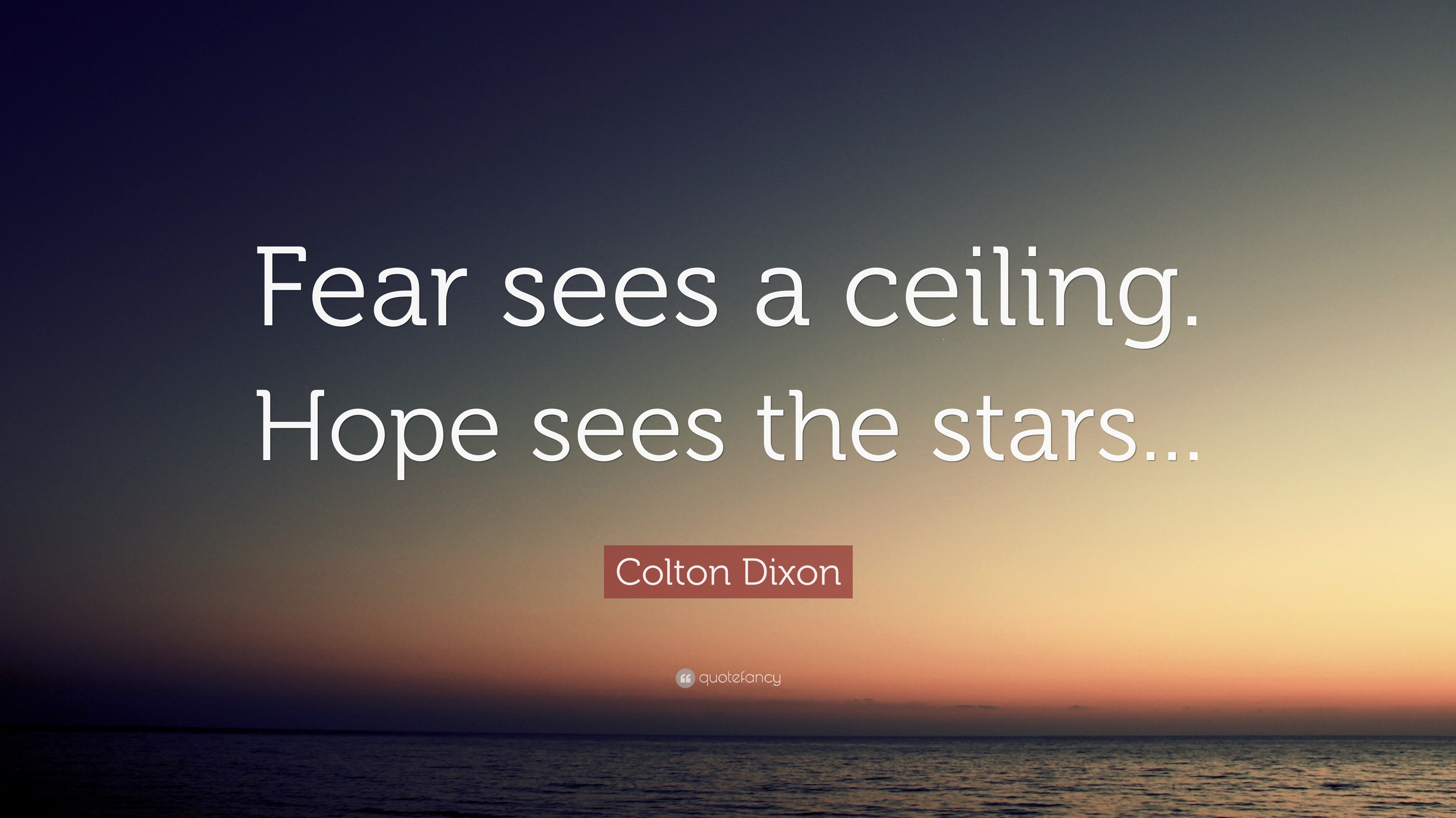 Colton Dixon Quote: “Fear sees a ceiling. Hope sees the stars...”