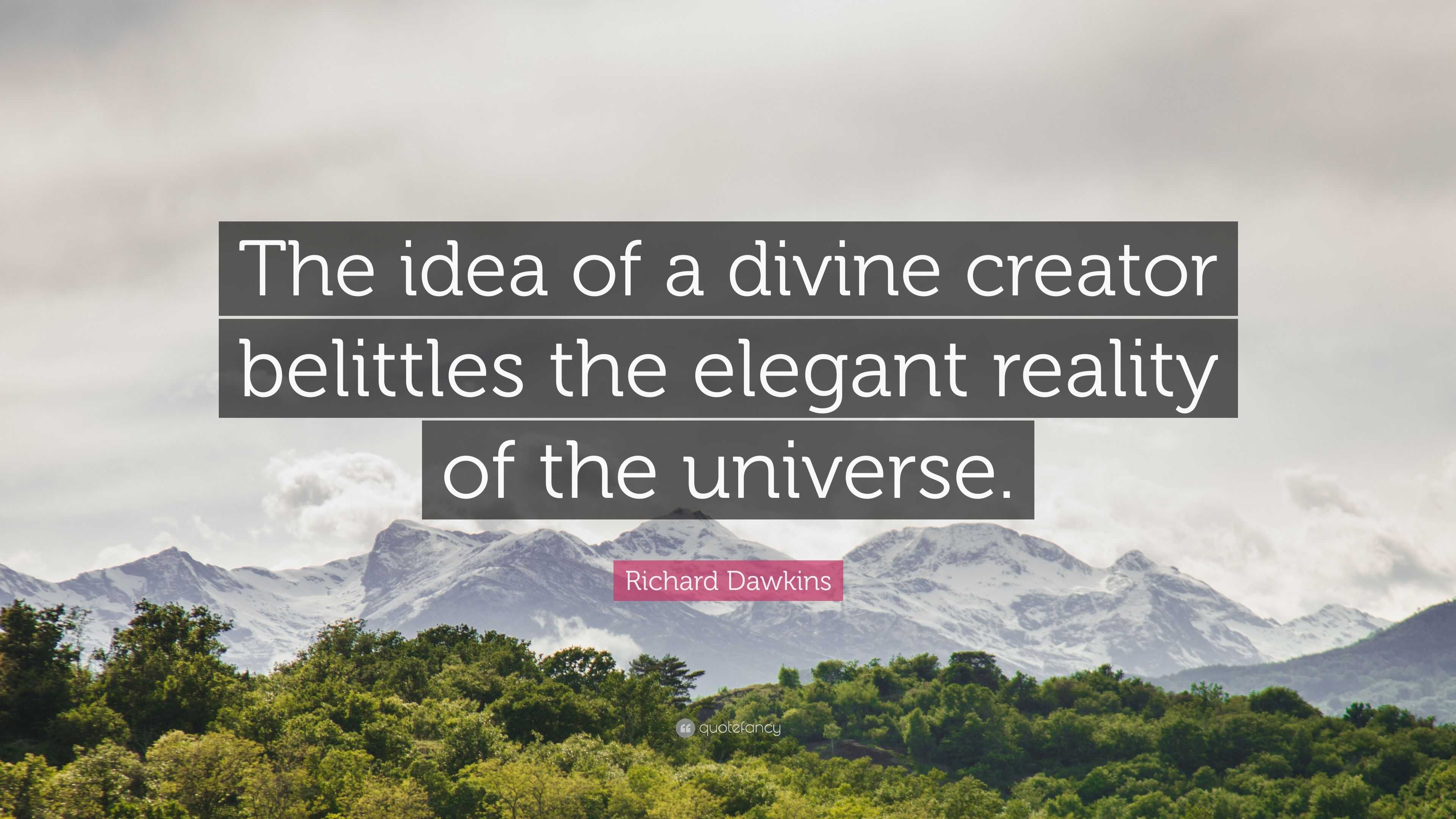 Richard Dawkins Quote: “The idea of a divine creator belittles the ...