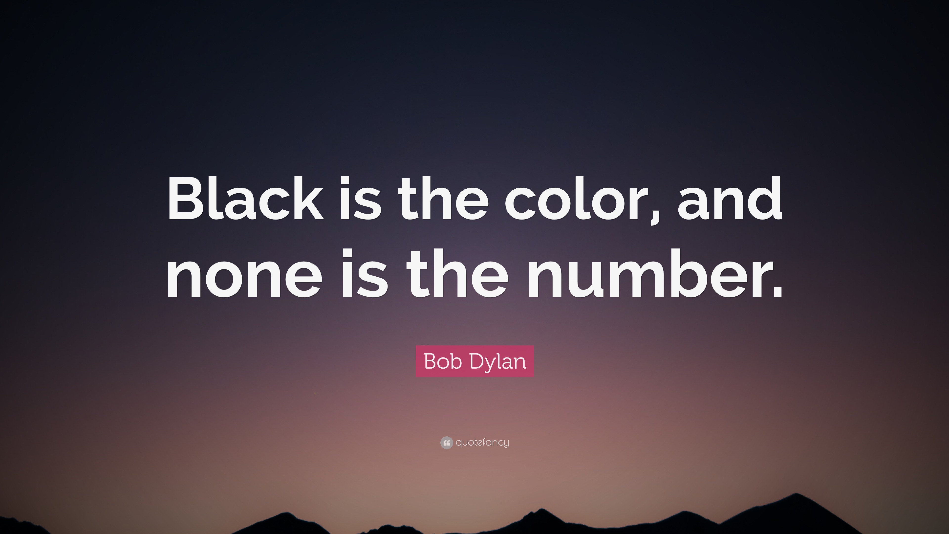 Bob Dylan Quote “Black is the Color and none is the number.”