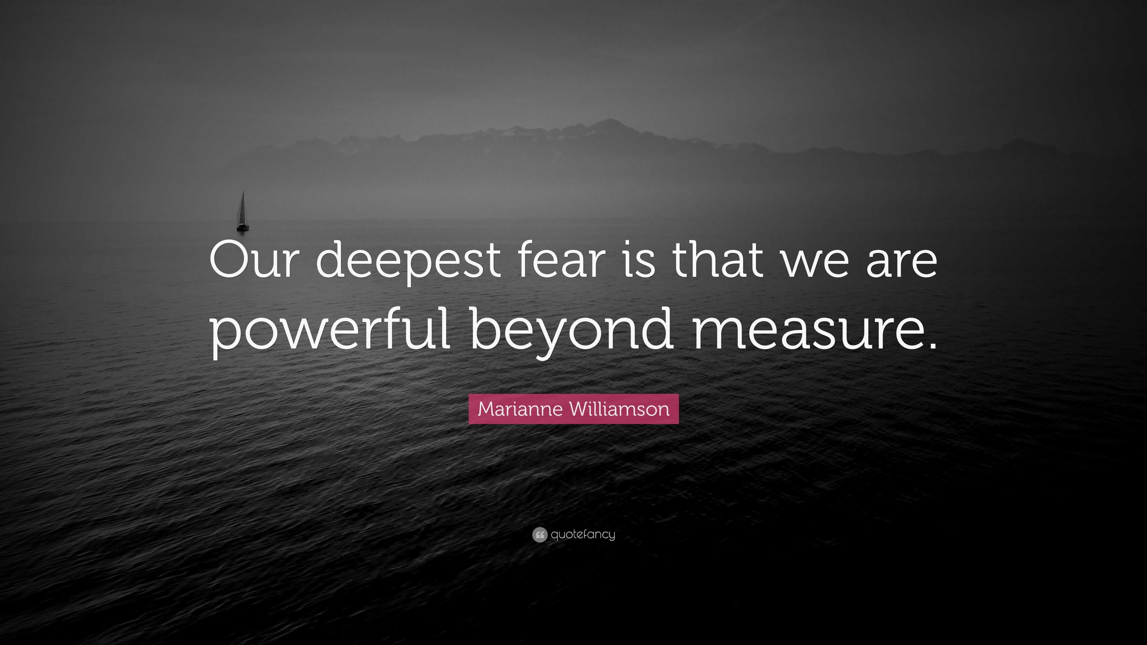 Marianne Williamson Quote: “Our Deepest Fear Is That We Are Powerful ...