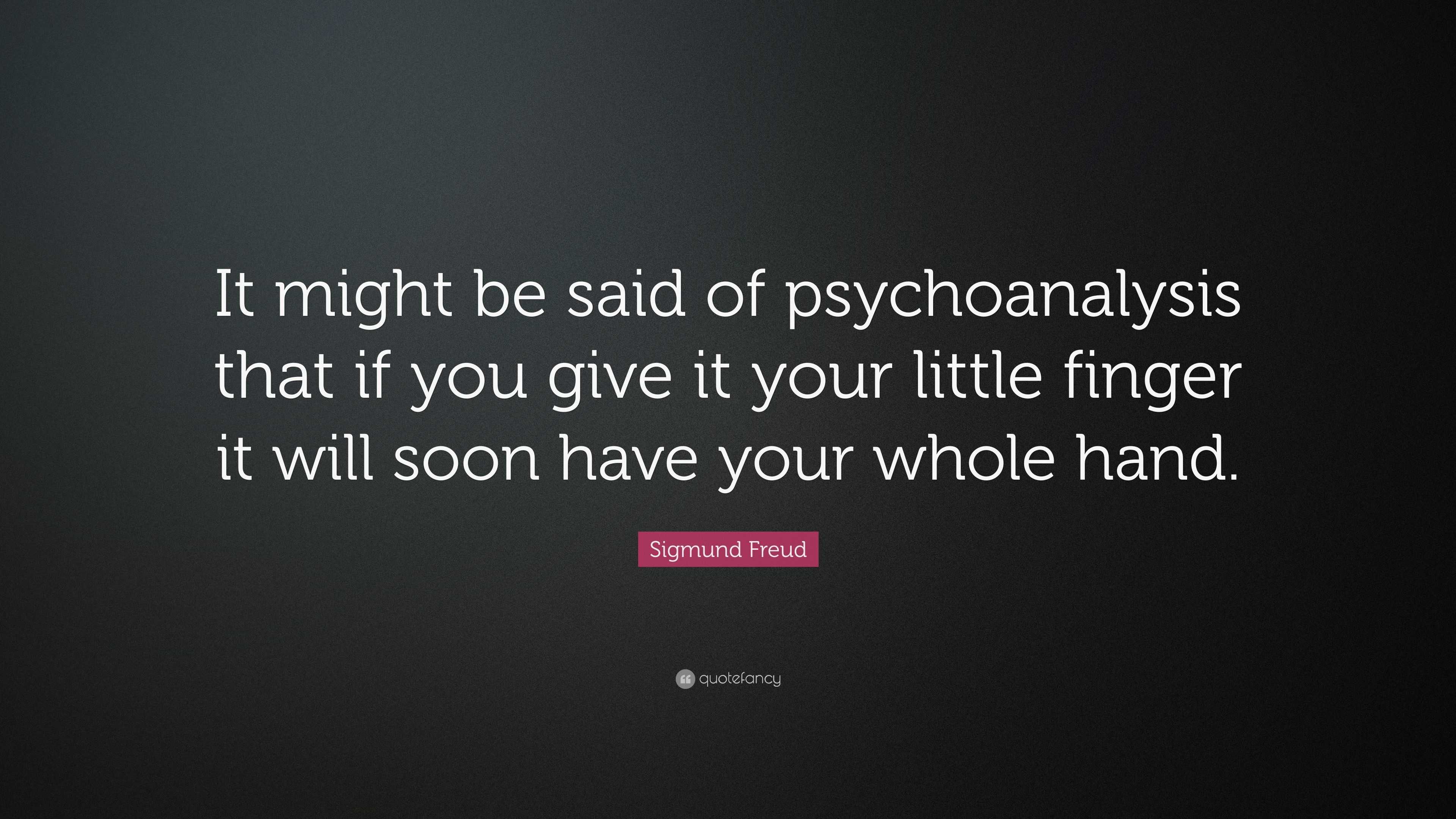 Sigmund Freud Quote “It might be said of psychoanalysis that if you