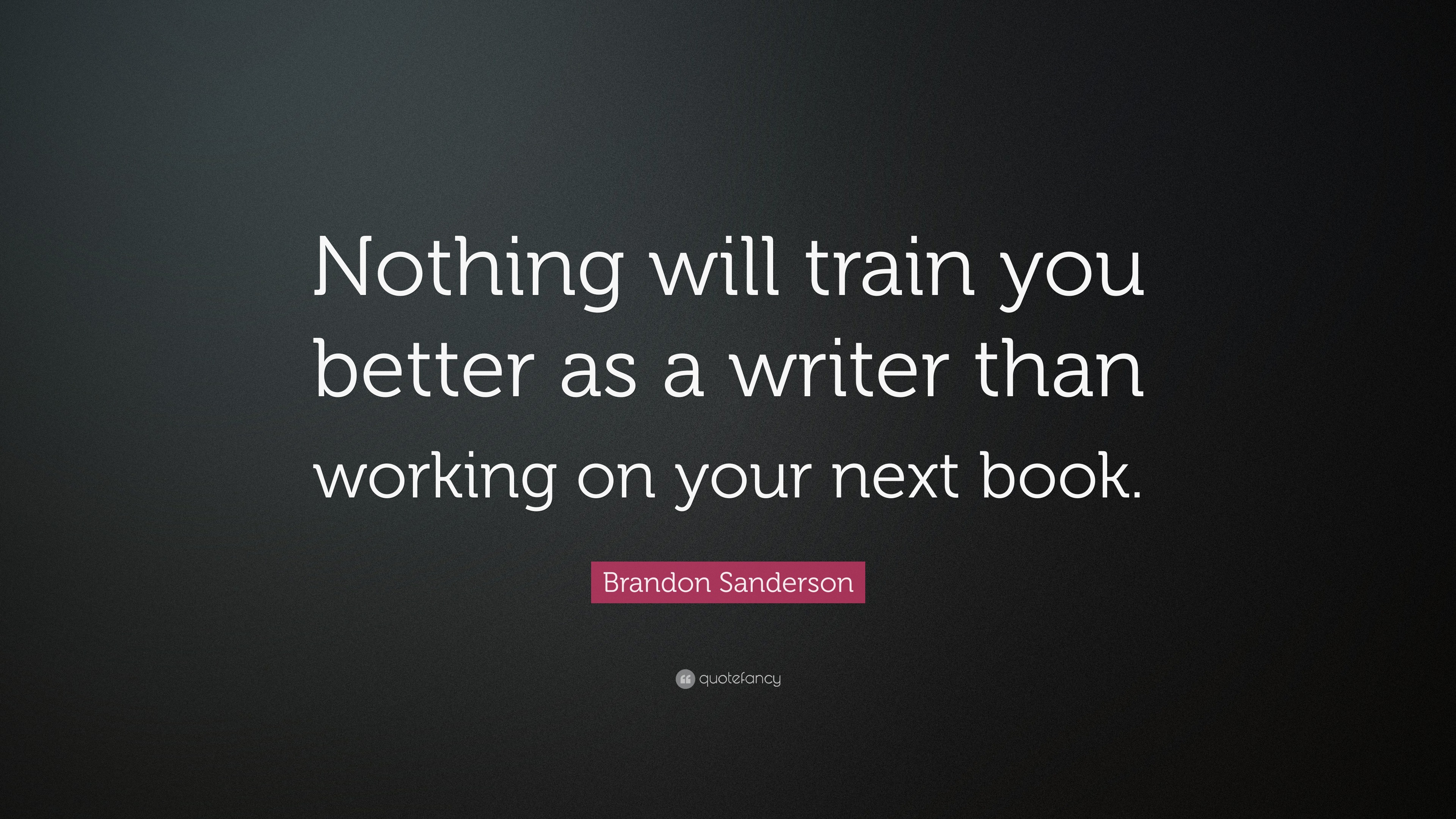 Brandon Sanderson Quote: “nothing Will Train You To Write Better As A 