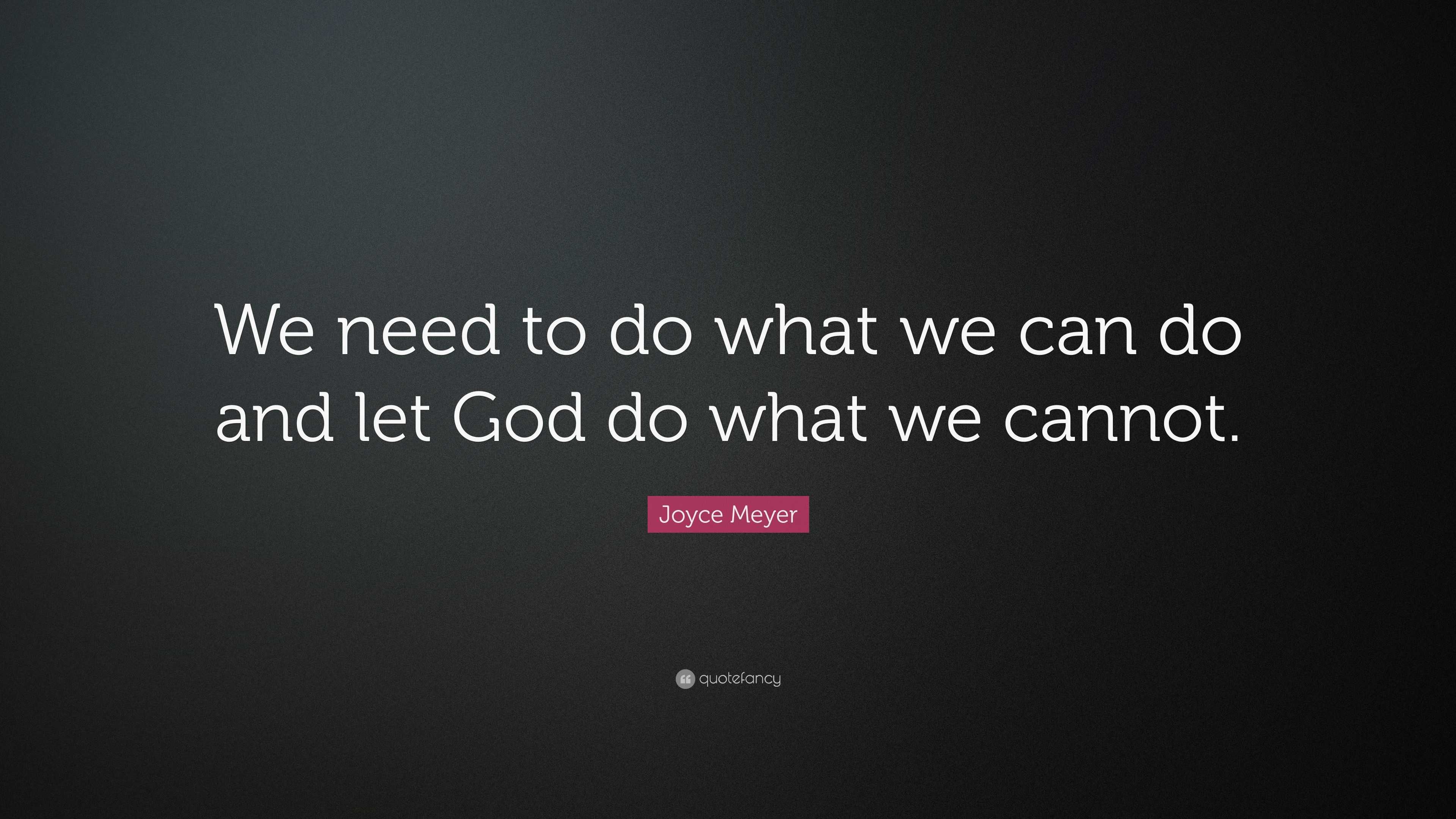 Joyce Meyer Quote: “We need to do what we can do and let God do what we ...