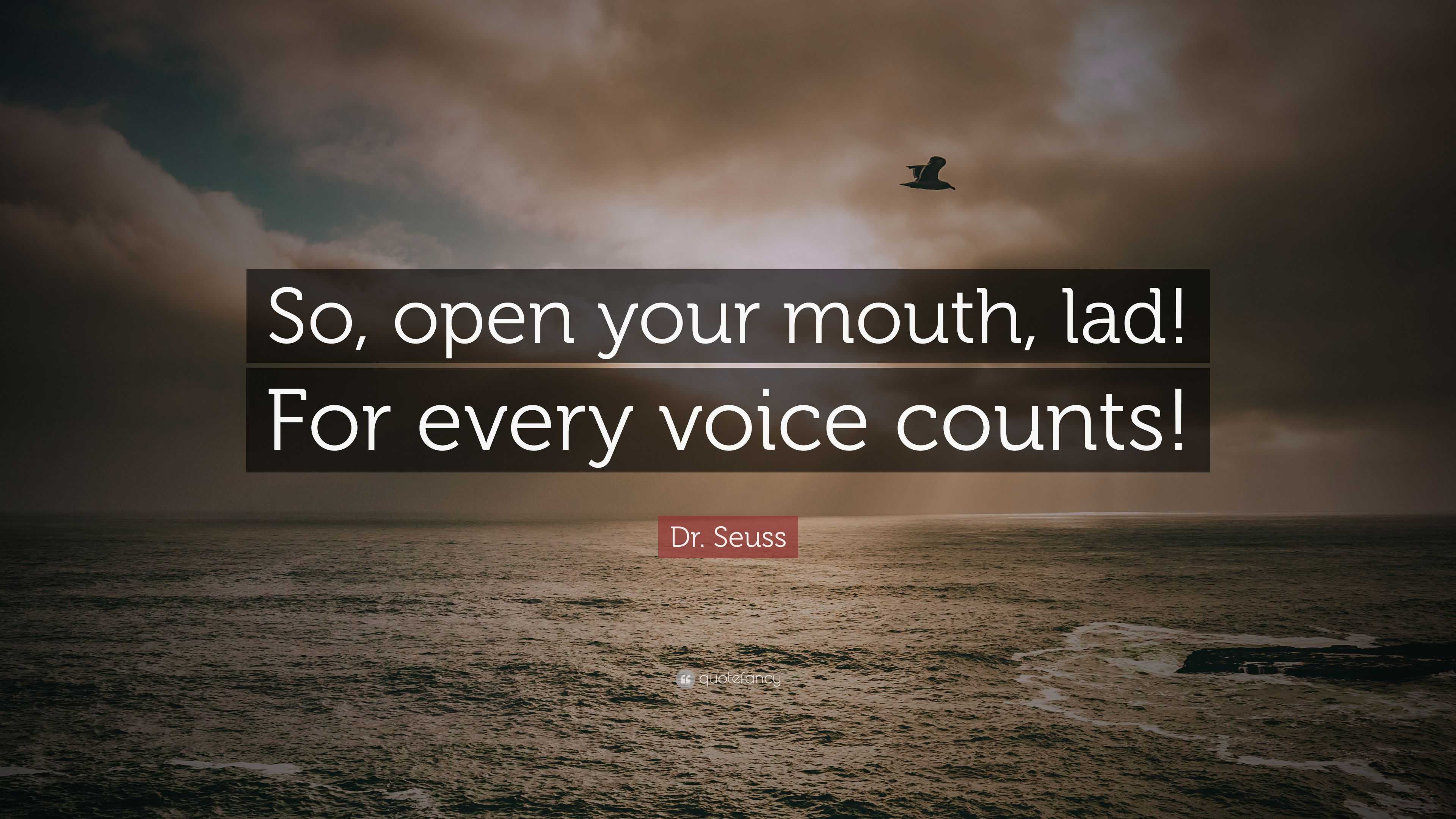 Dr. Seuss Quote: “so, Open Your Mouth, Lad! For Every Voice Counts!”