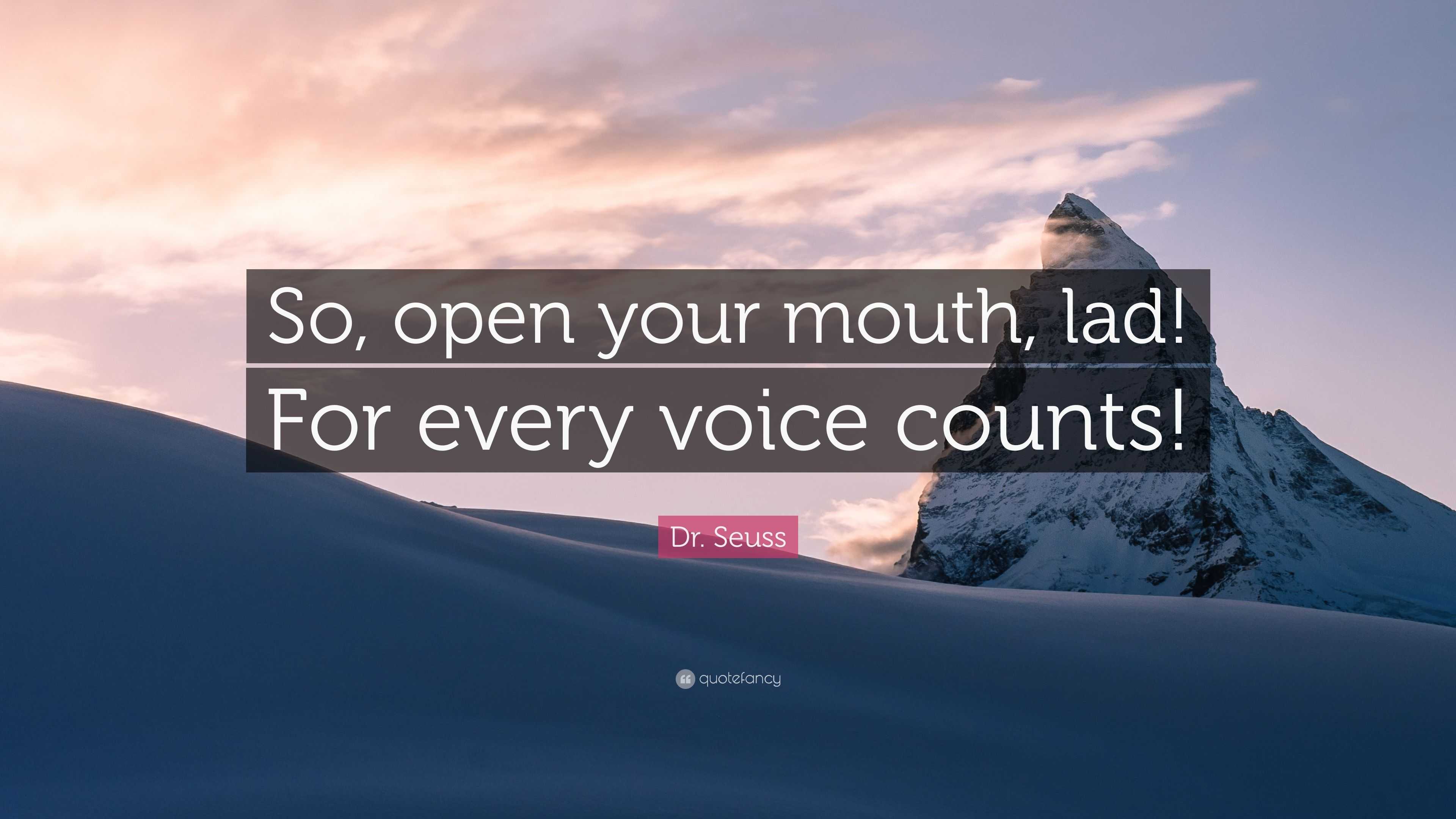 Dr. Seuss Quote: “So, open your mouth, lad! For every voice counts!”