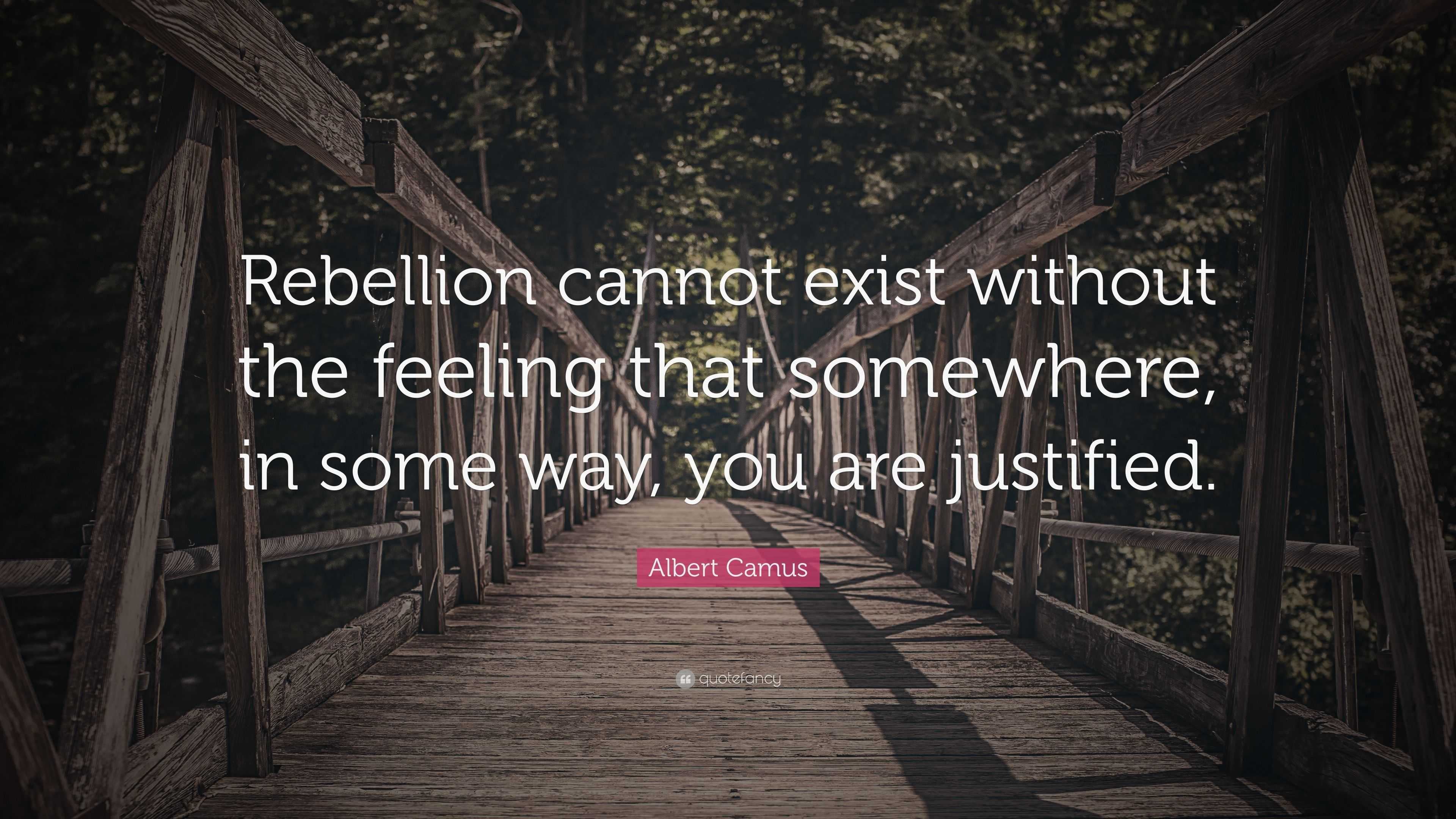 Albert Camus Quote: “Rebellion cannot exist without the feeling that ...