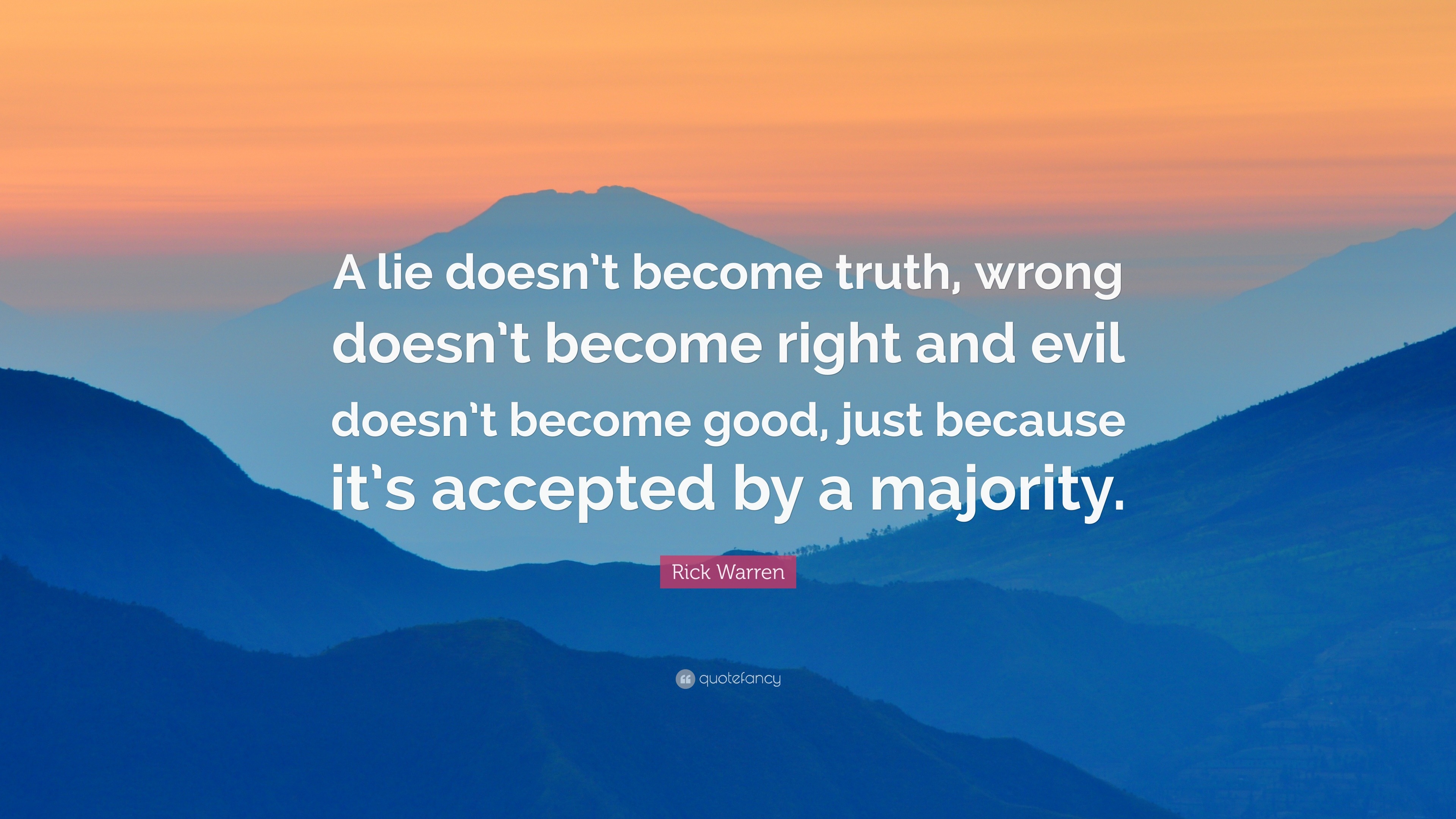 Rick Warren Quote A Lie Doesn T Become Truth Wrong Doesn T Become Right And Evil Doesn T Become Good Just Because It S Accepted By A Maj