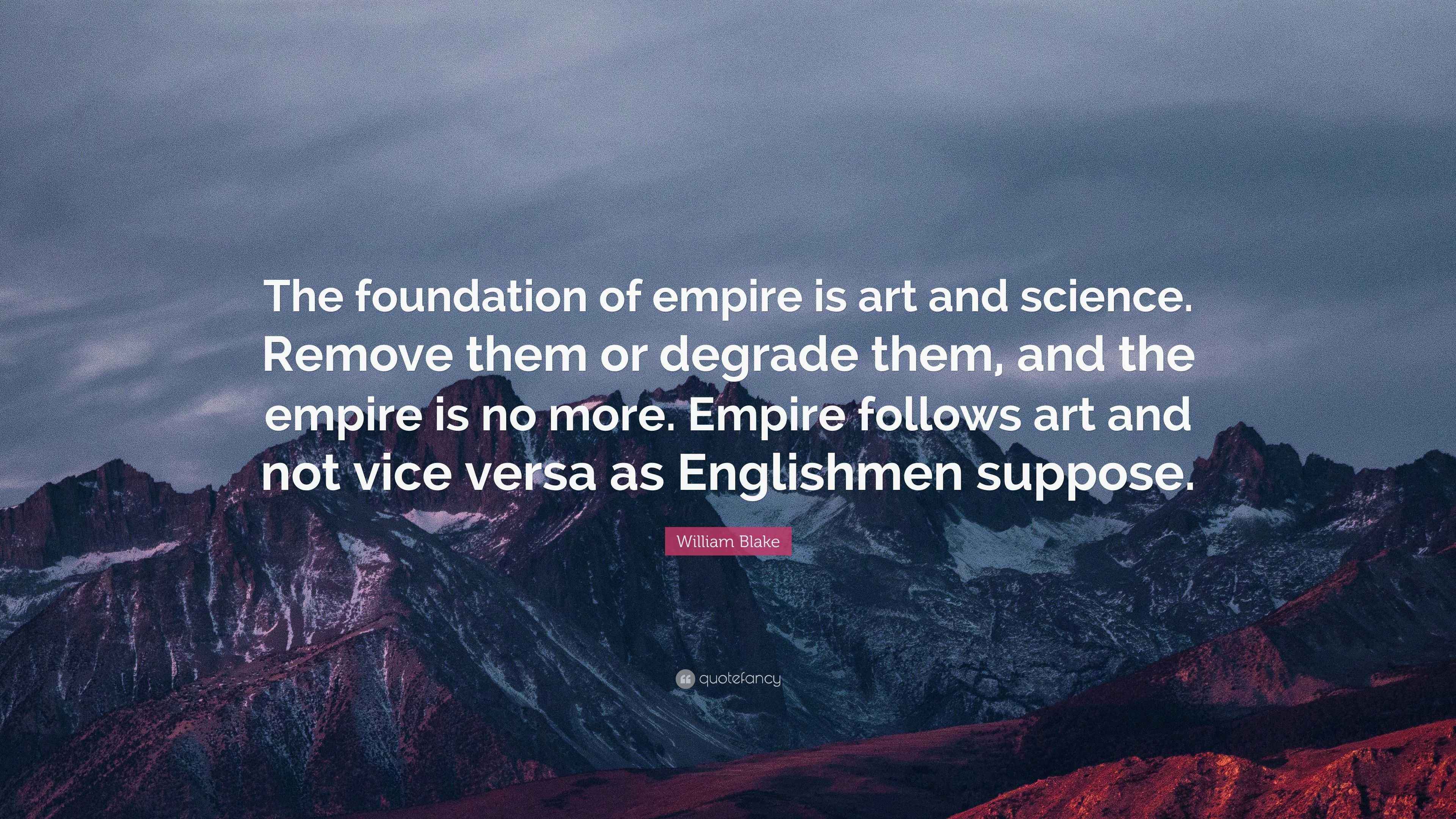 William Blake Quote “The foundation of empire is art and science