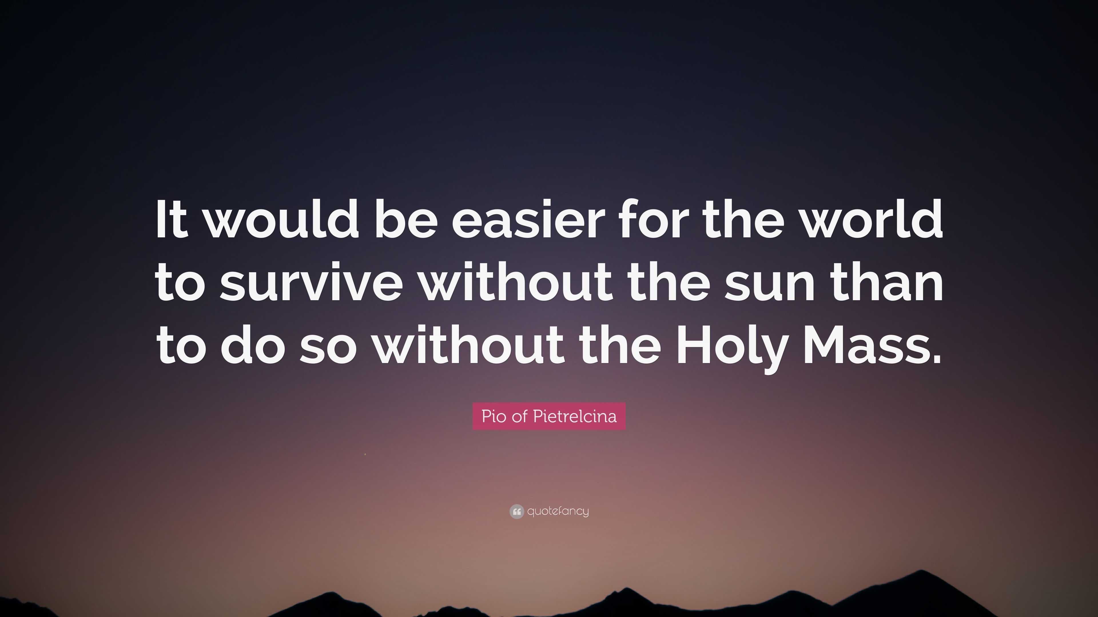 Pio of Pietrelcina Quote “It would be easier for the world to survive