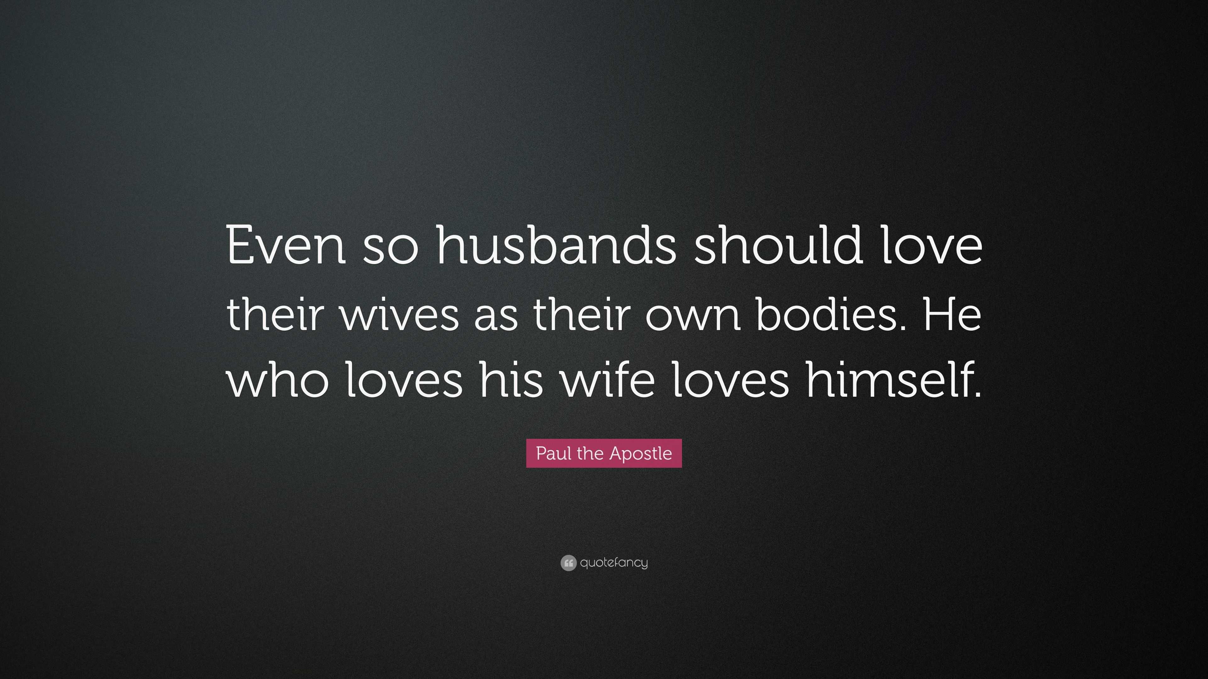 Paul the Apostle Quote “Even so husbands should love their wives as their own