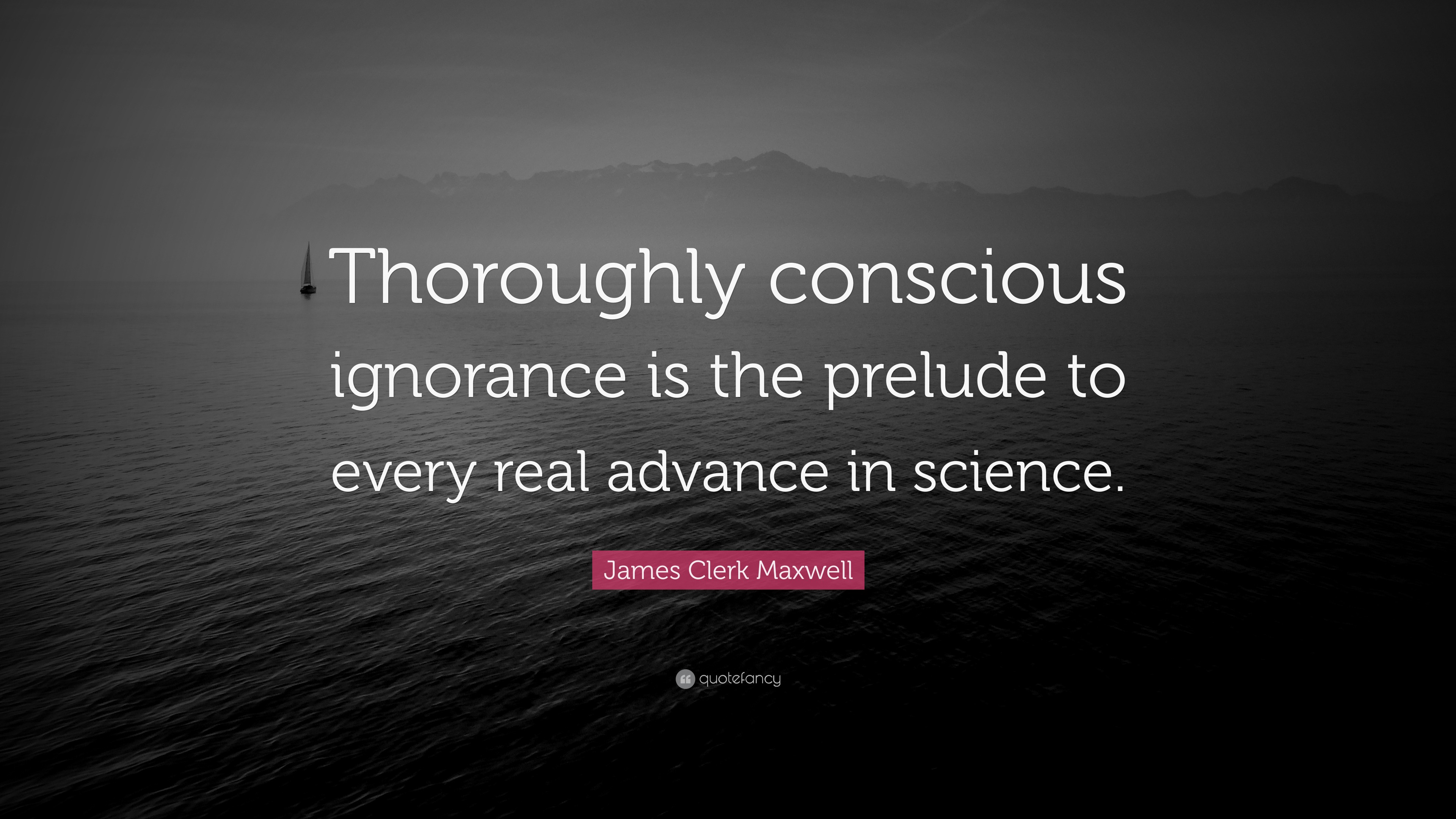 James Clerk Maxwell Quote: “thoroughly Conscious Ignorance Is The 