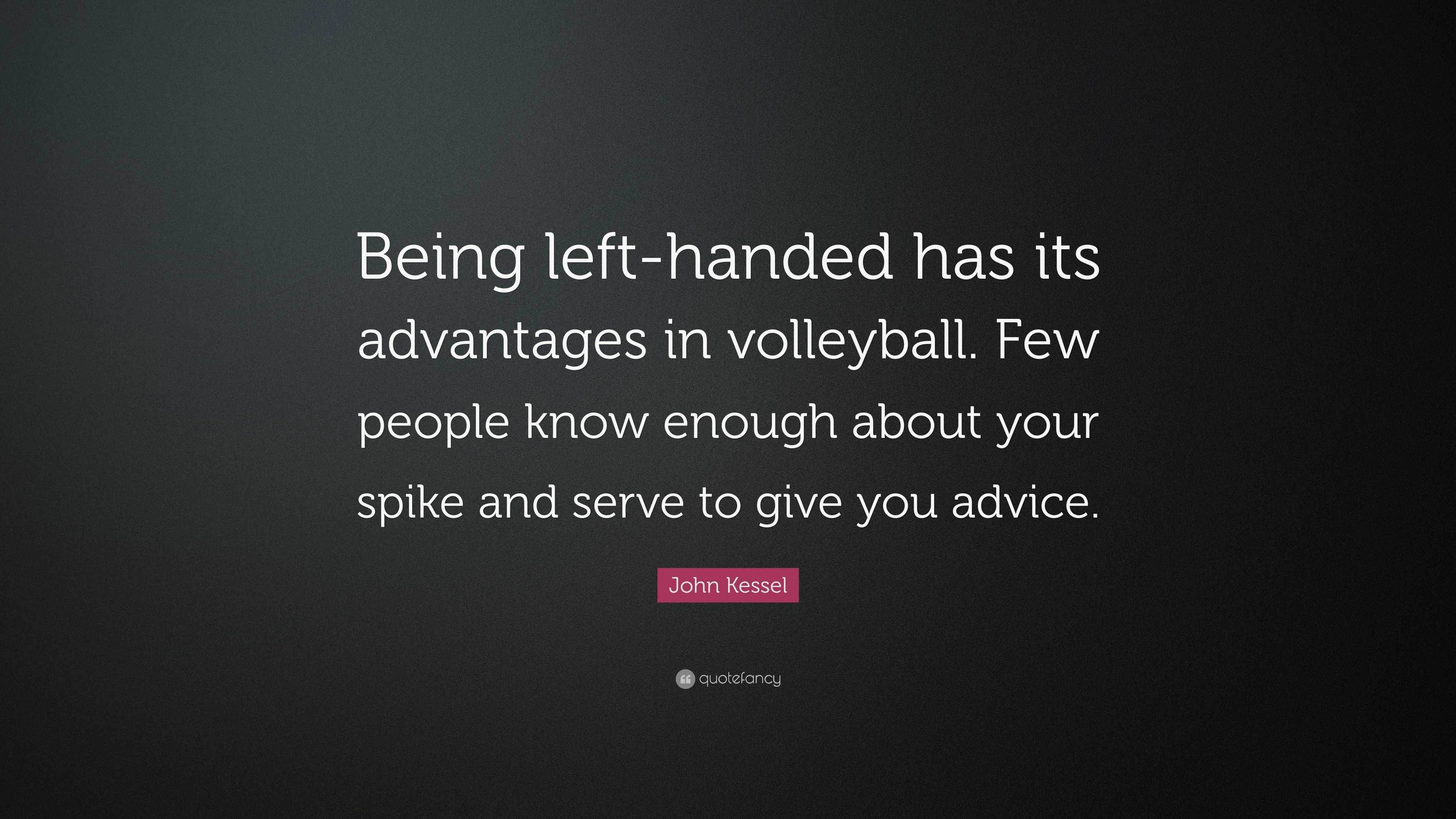 John Kessel Quote: “Being left-handed has its advantages in volleyball ...