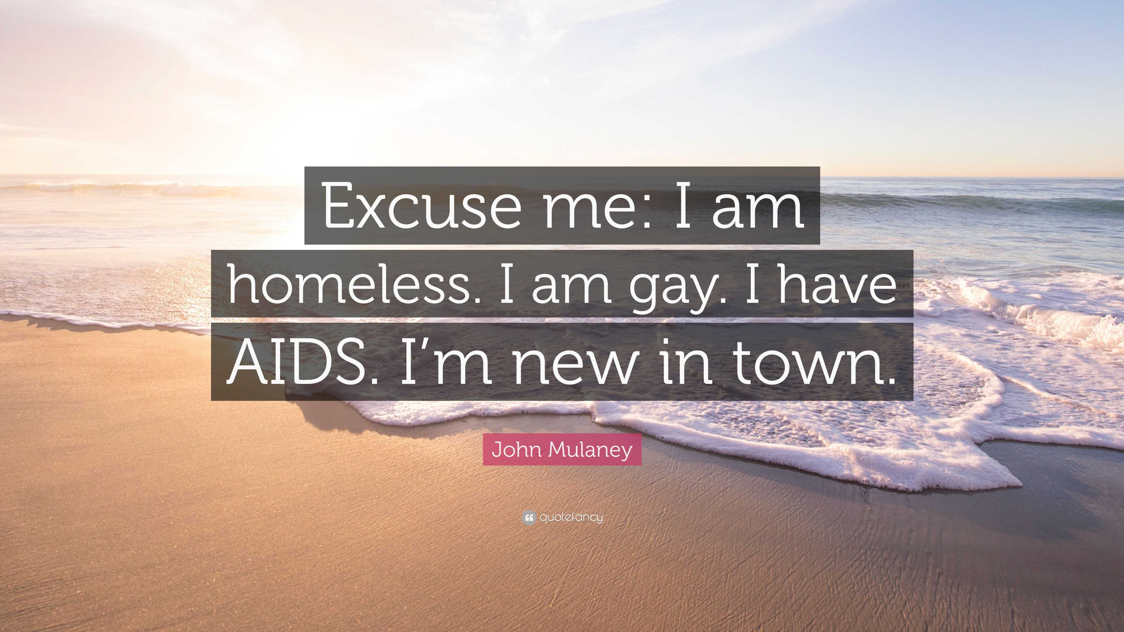 John Mulaney Quote “Excuse me I am homeless. I am gay. I have AIDS. I