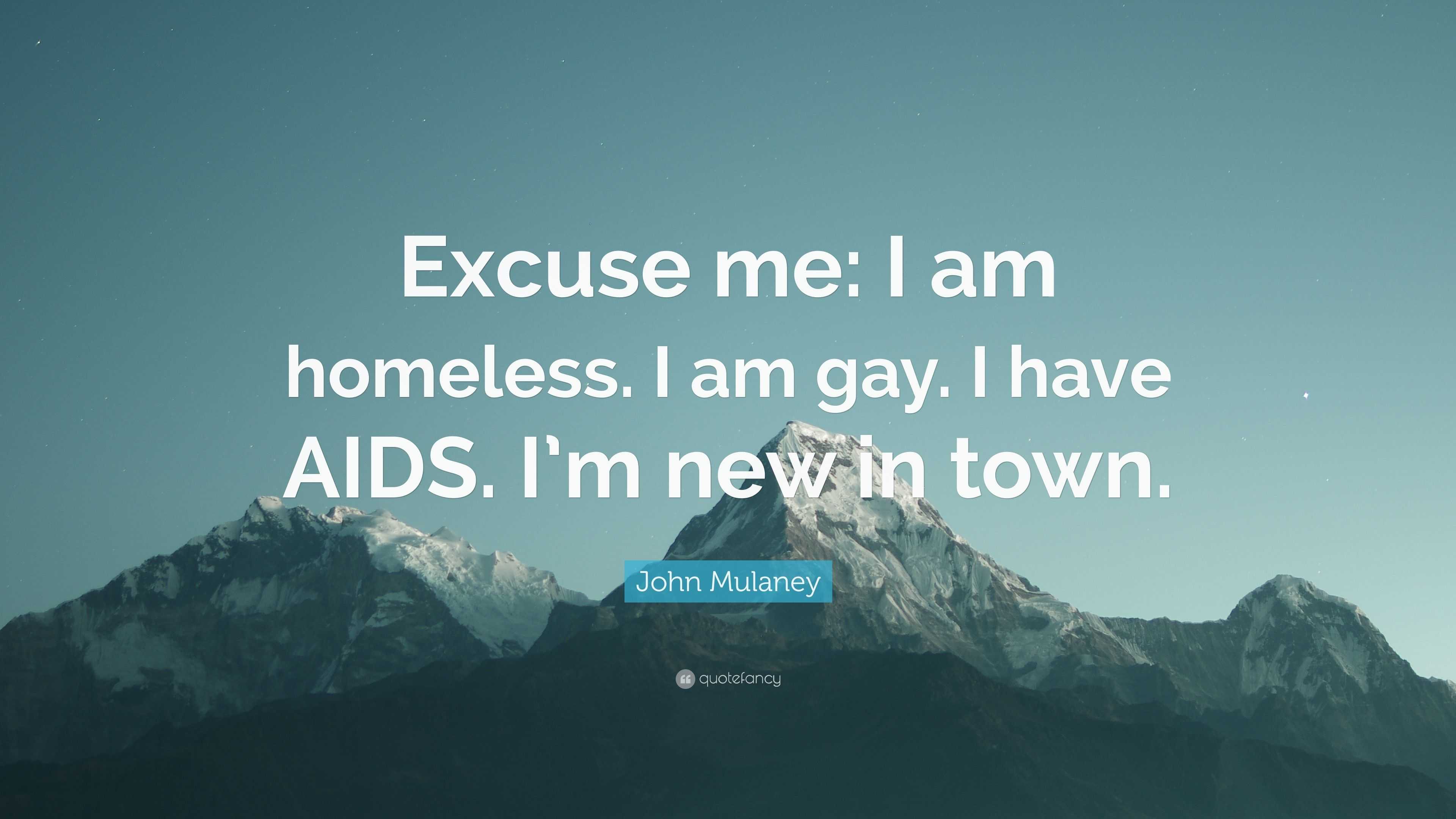 John Mulaney Quote “Excuse me I am homeless. I am gay. I have AIDS. I