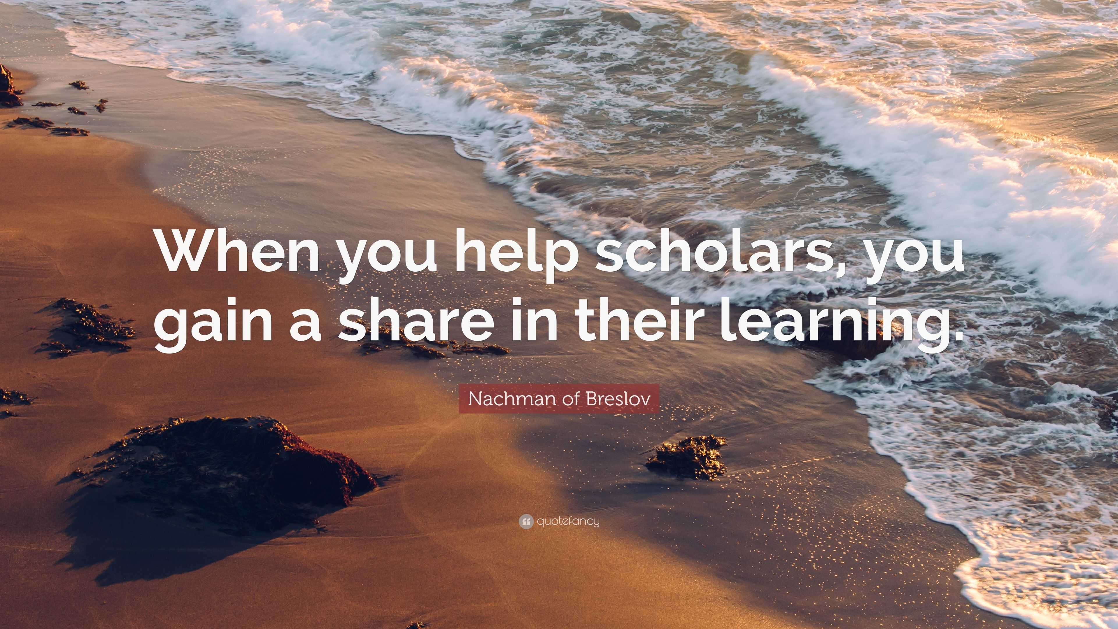 Nachman of Breslov Quote: “When you help scholars, you gain a share in ...