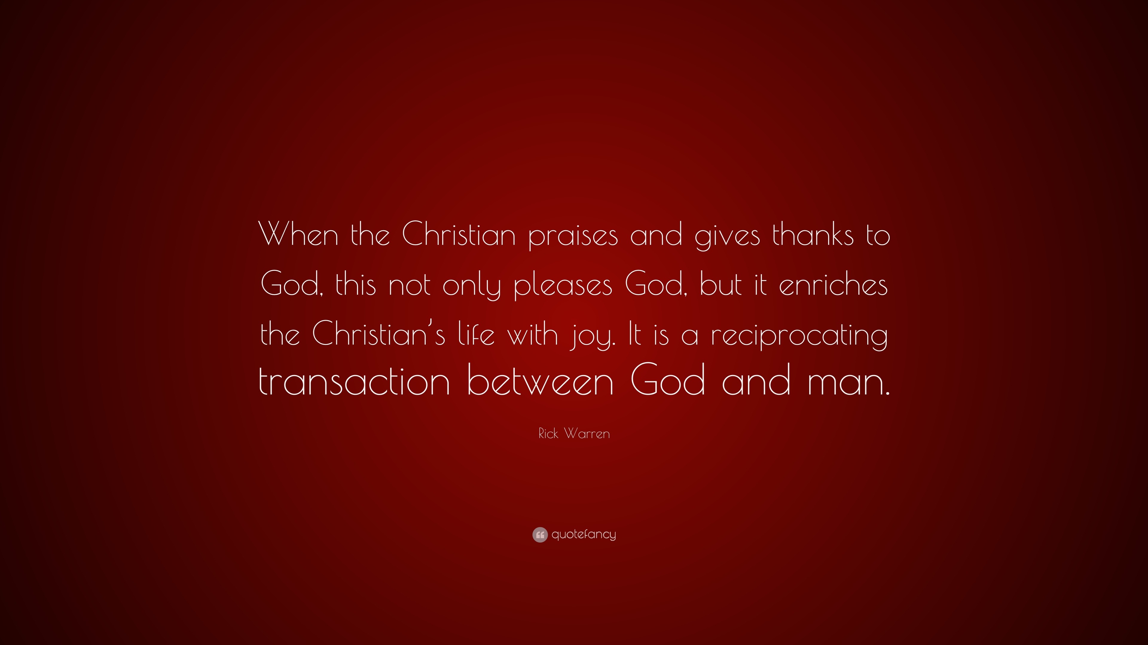 Rick Warren Quote: “when The Christian Praises And Gives Thanks To God 