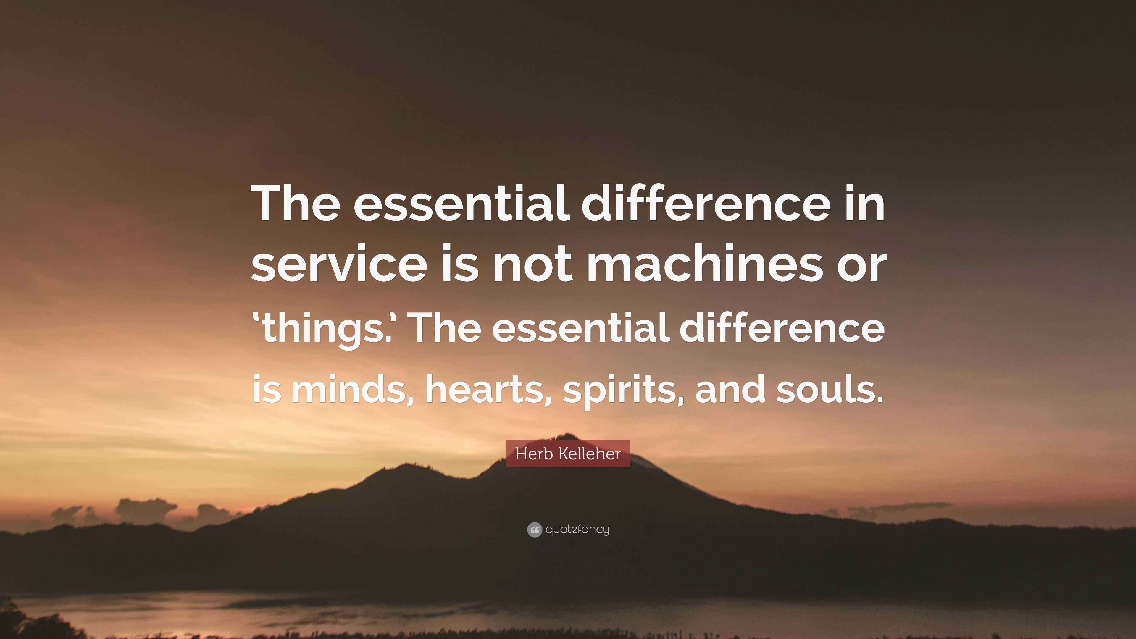 Herb Kelleher Quote “The essential difference in service is not