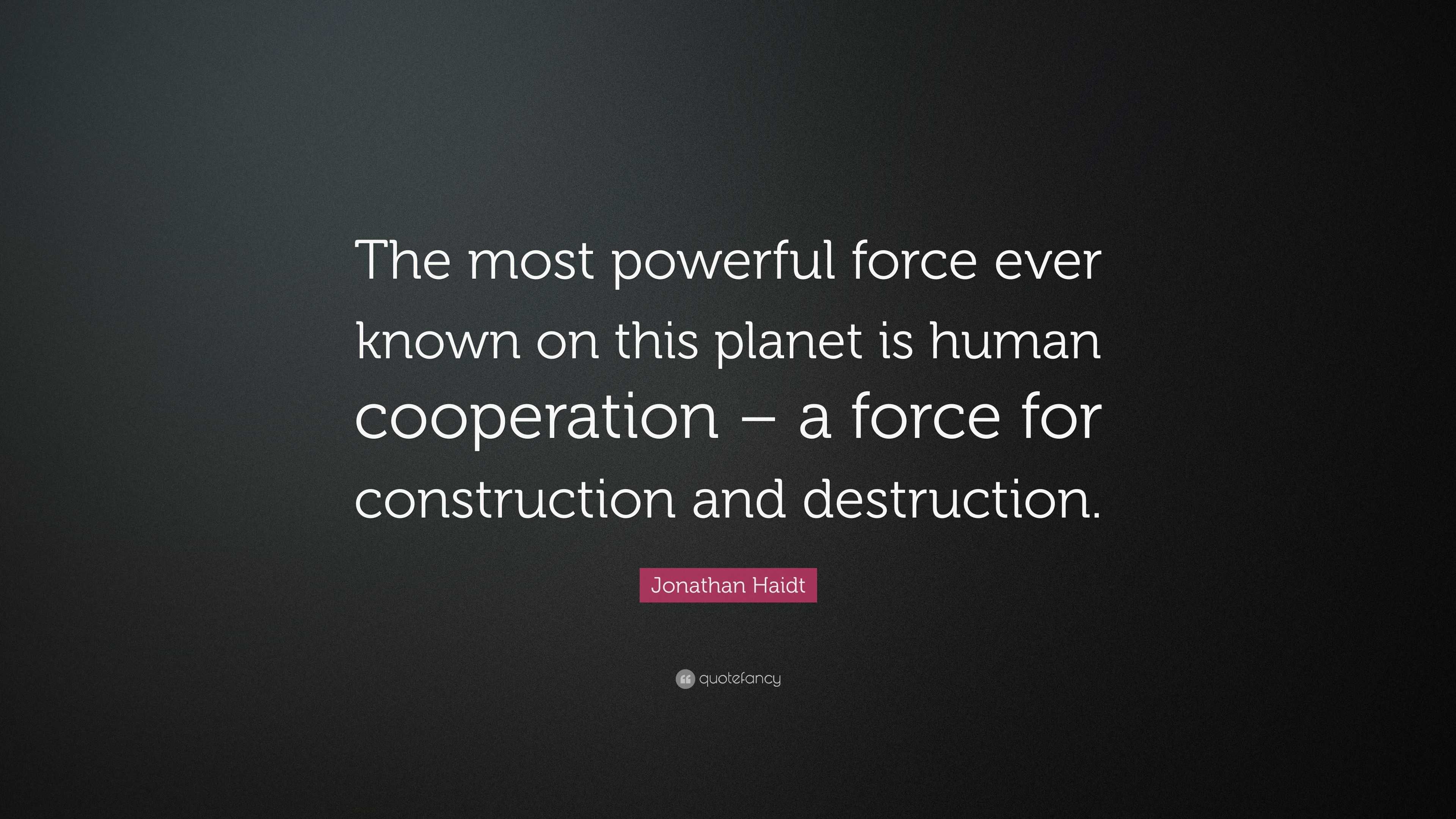 Jonathan Haidt Quote: “The most powerful force ever known on this