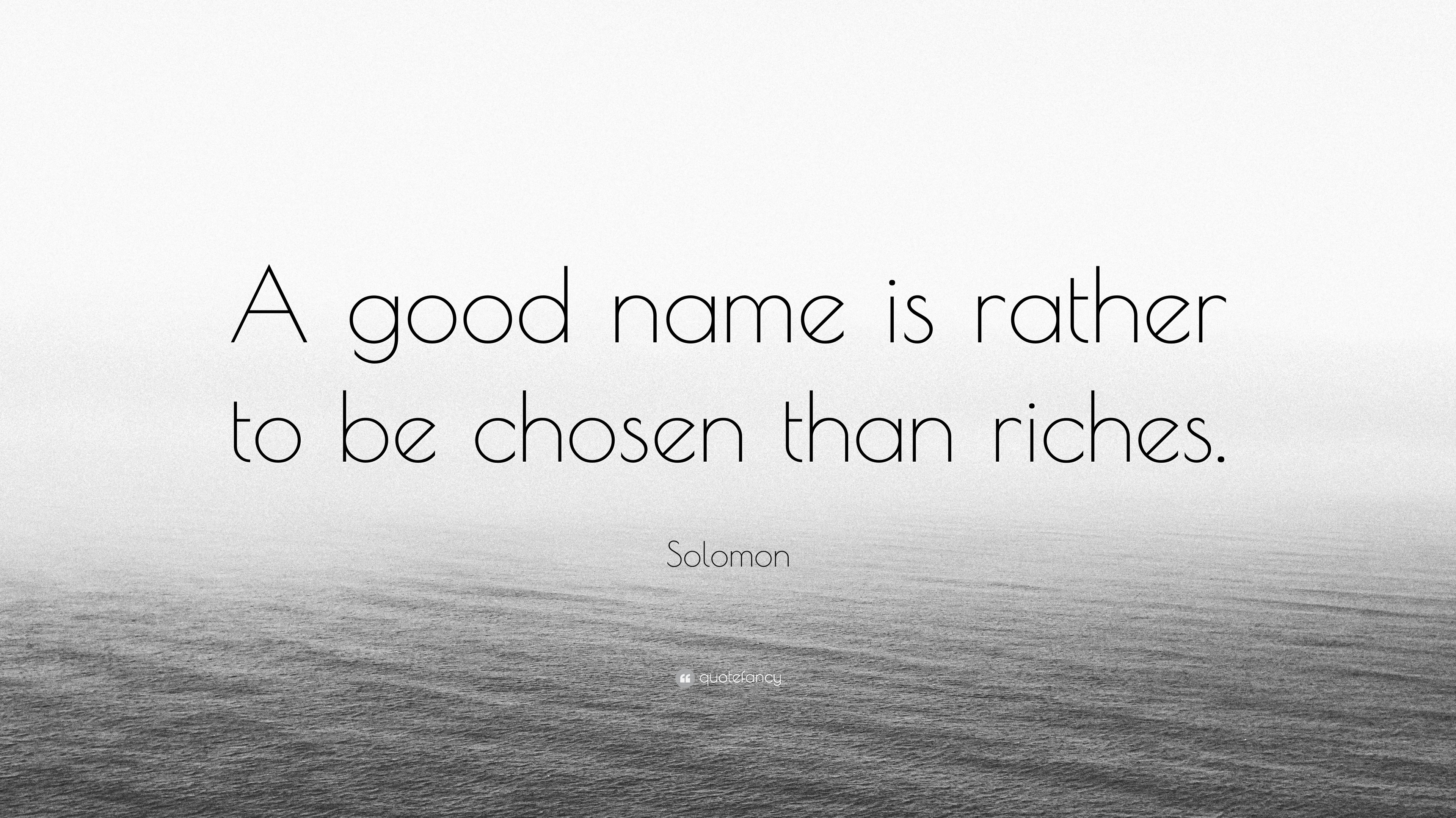 Solomon Quote “A good name is rather to be chosen than riches.”