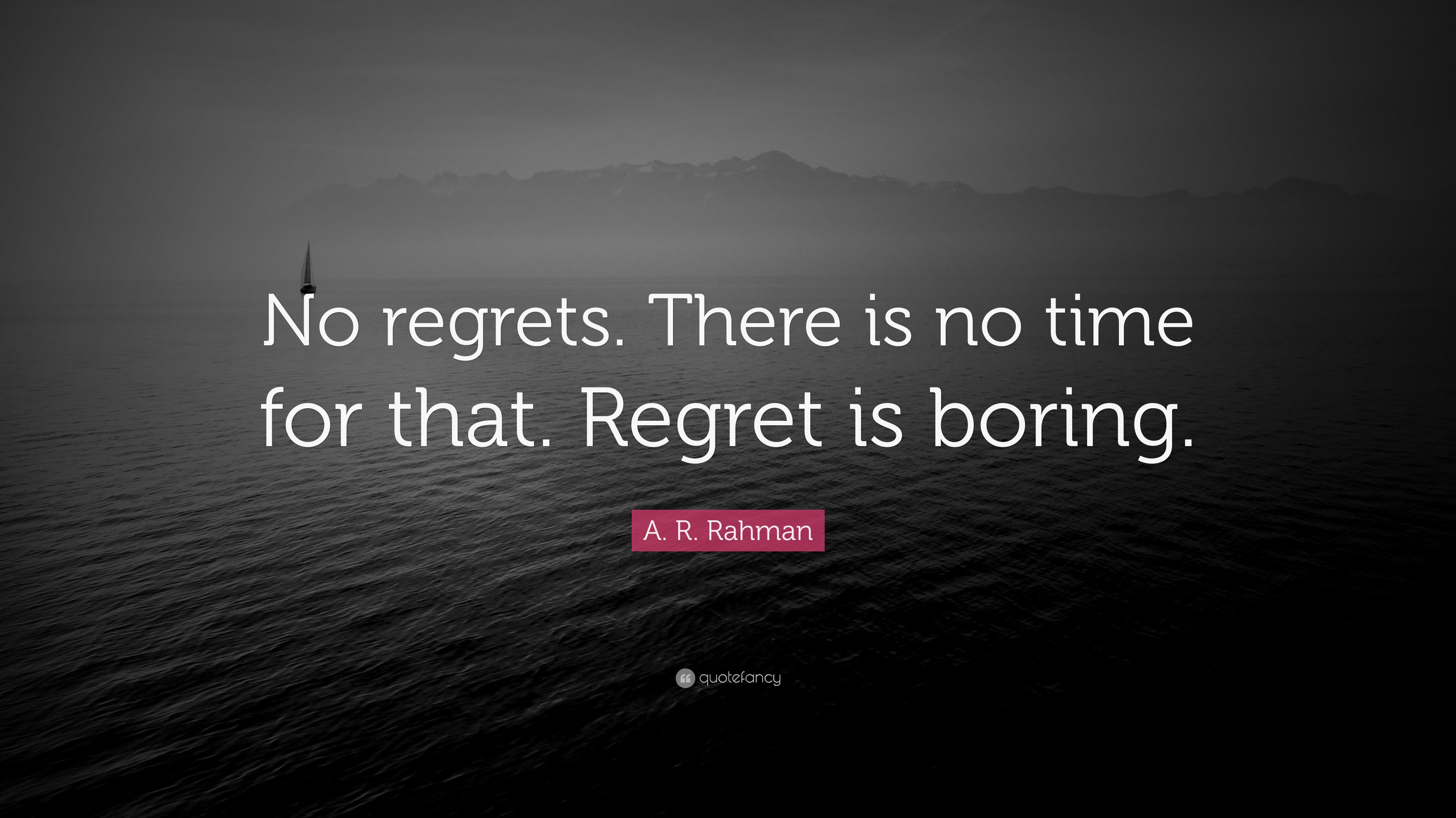 A. R. Rahman Quote “No regrets. There is no time for that