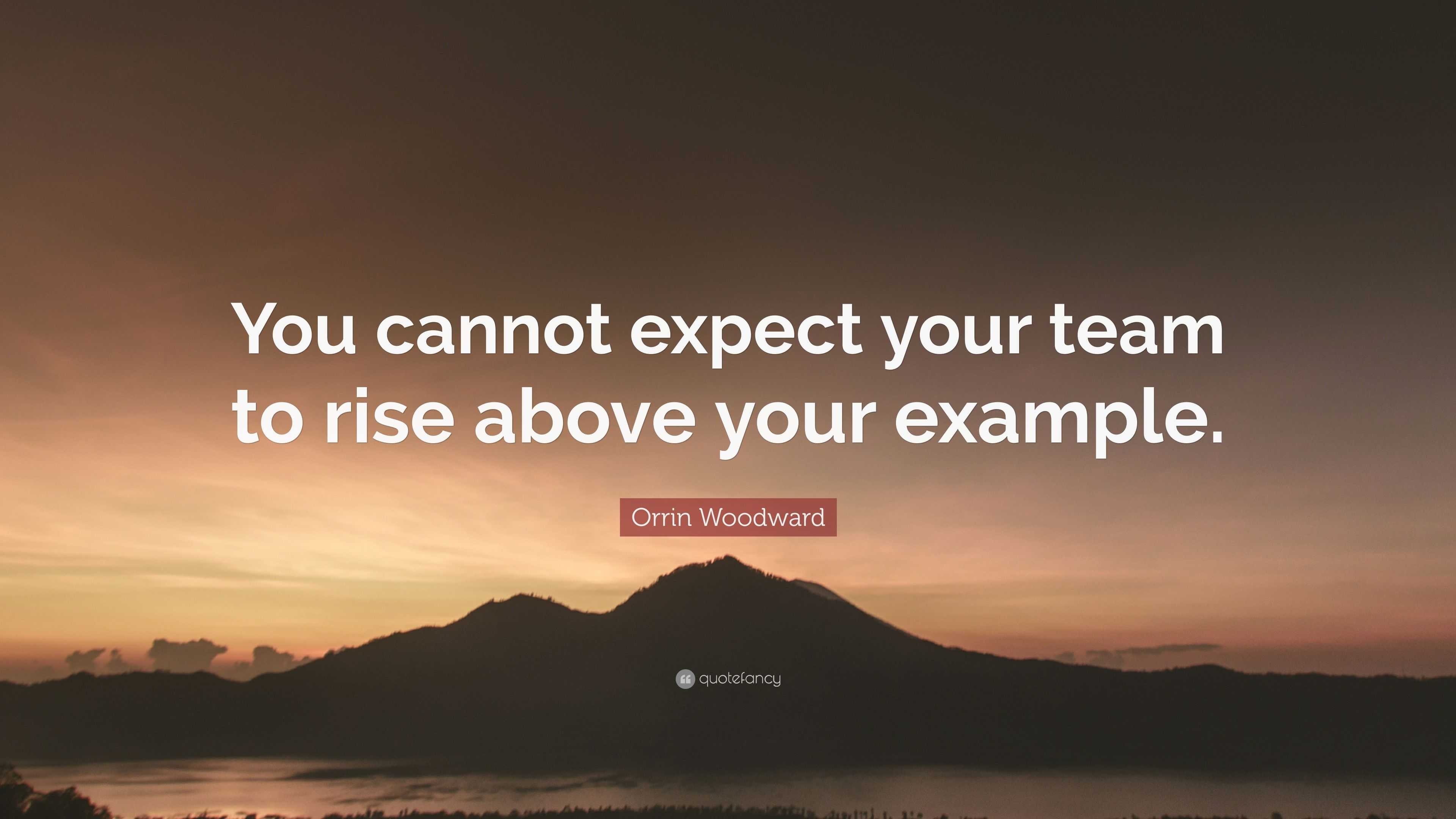 Orrin Woodward Quote: “You cannot expect your team to rise above your ...