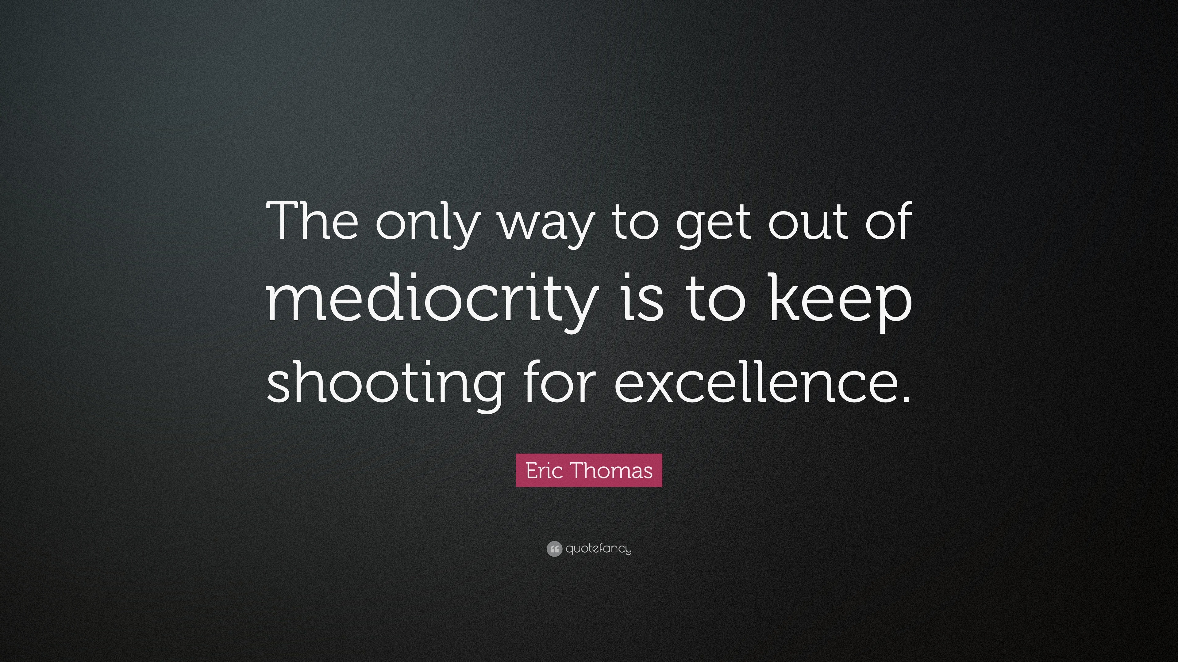 Eric Thomas Quote: “The only way to get out of mediocrity is to keep  shooting for, image size:3840x2160