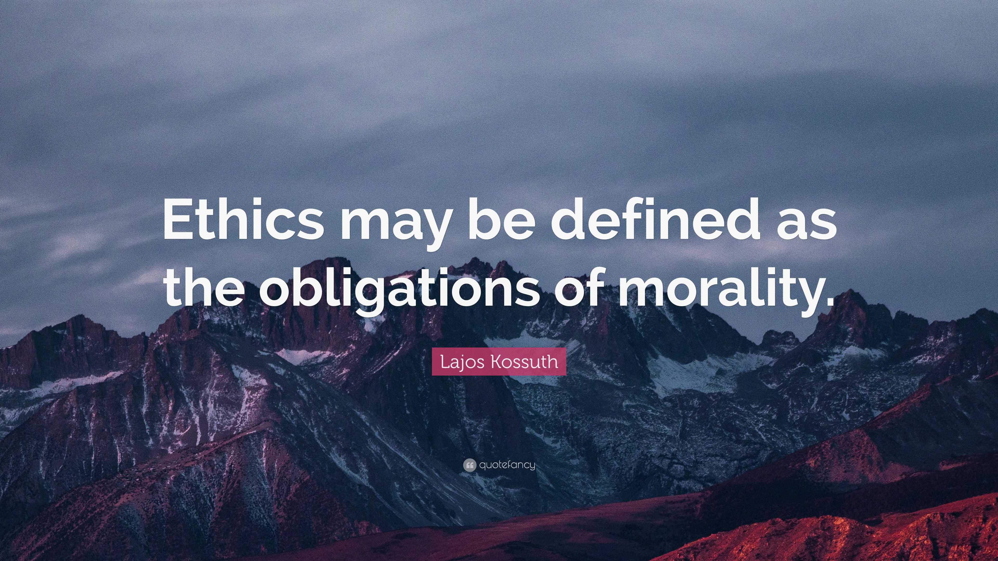 Lajos Kossuth Quote: “Ethics may be defined as the obligations of ...