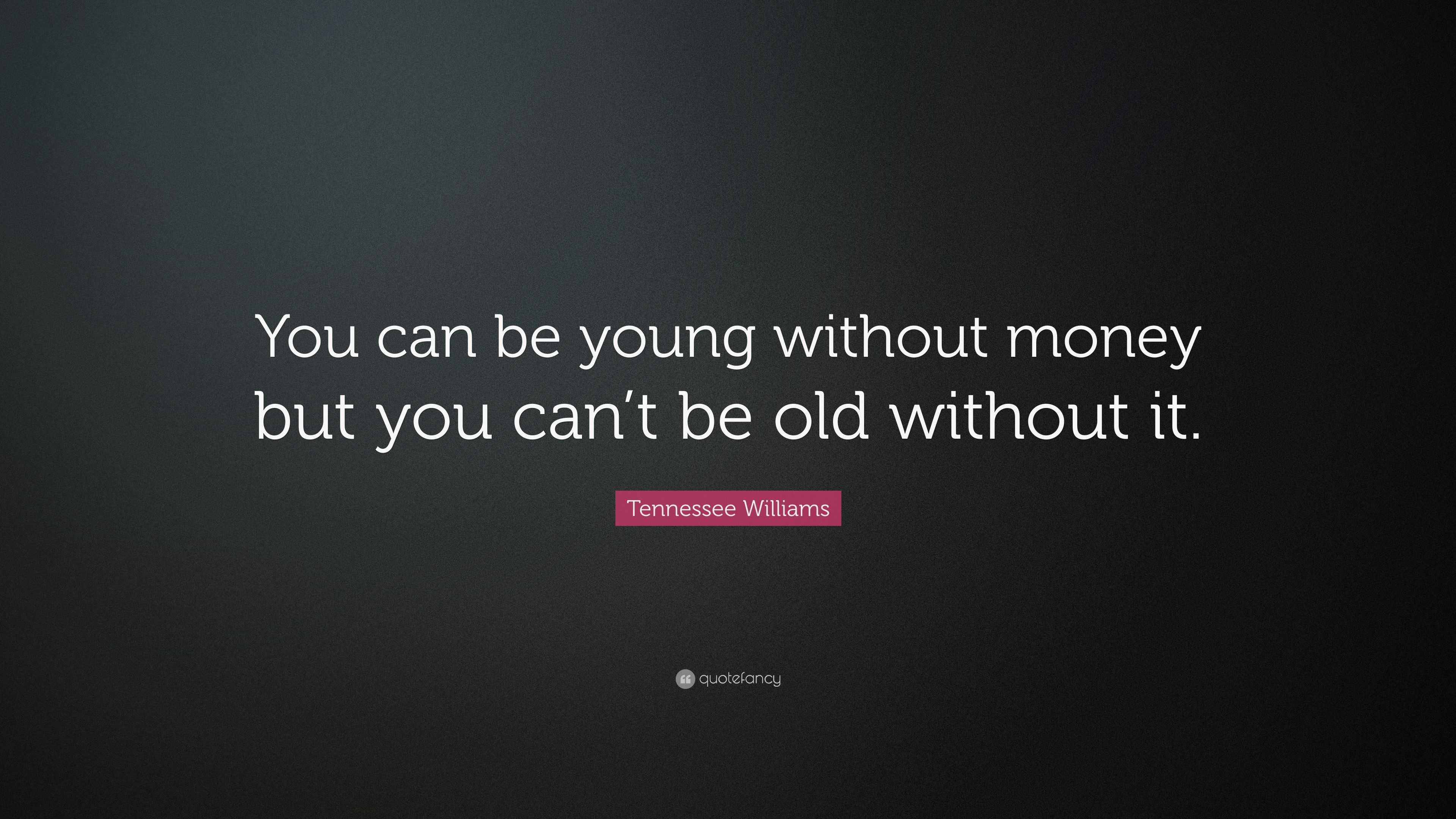 Tennessee Williams Quote: “You can be young without money but you can’t ...