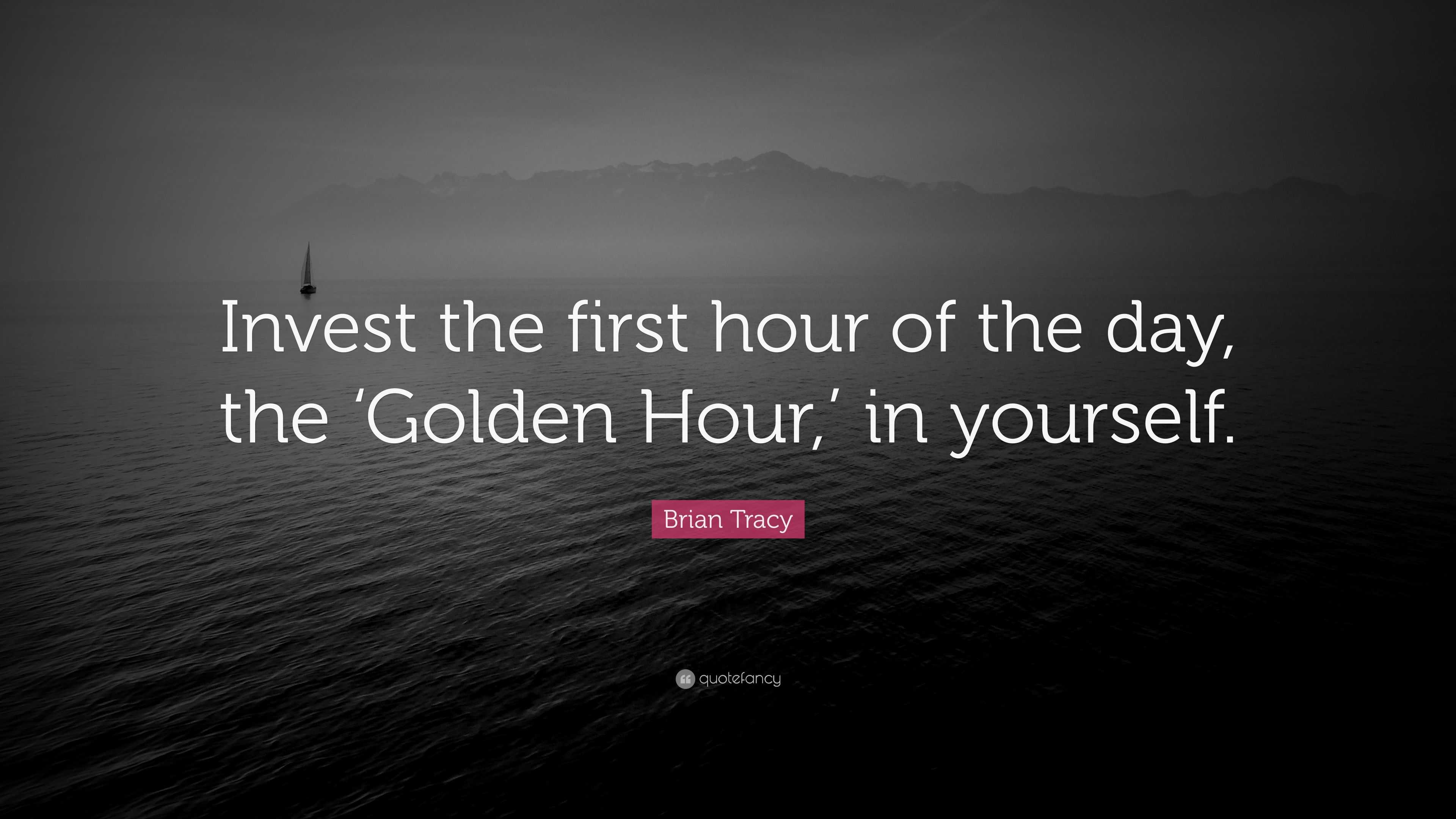 Brian Tracy Quote “Invest the first hour of the day, the