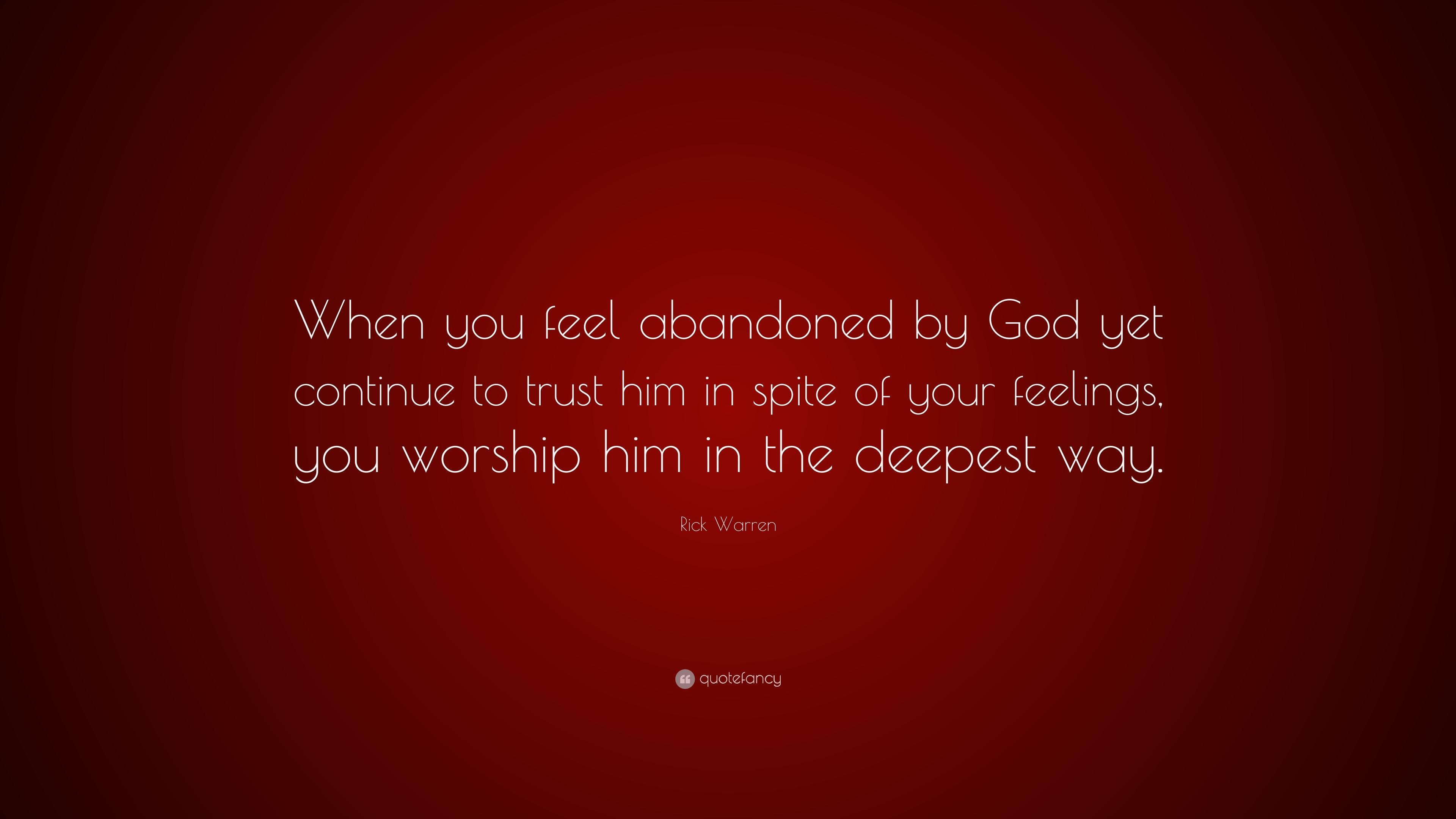 Rick Warren Quote: “when You Feel Abandoned By God Yet Continue To 