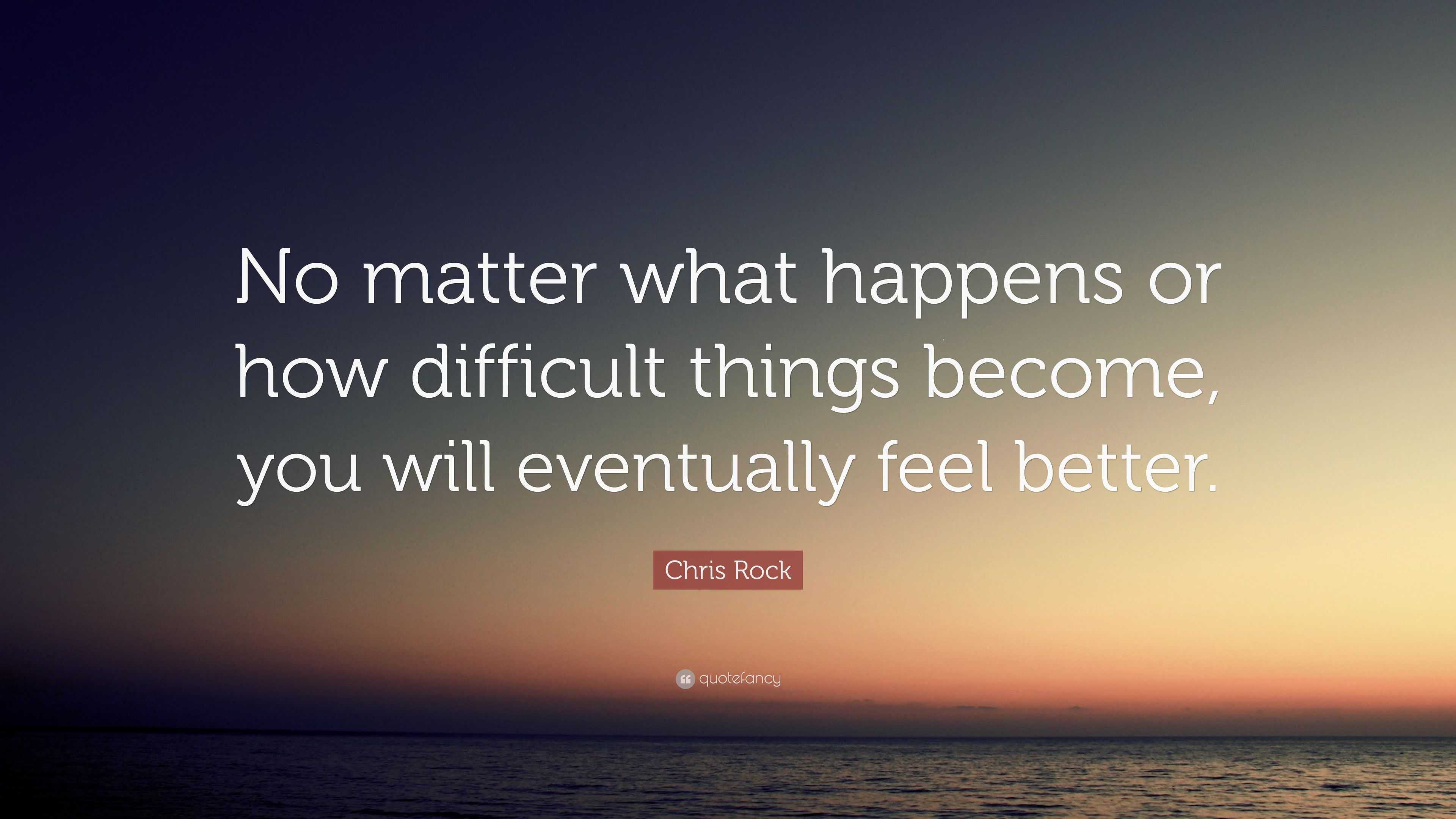 Chris Rock Quote: “No matter what happens or how difficult things ...