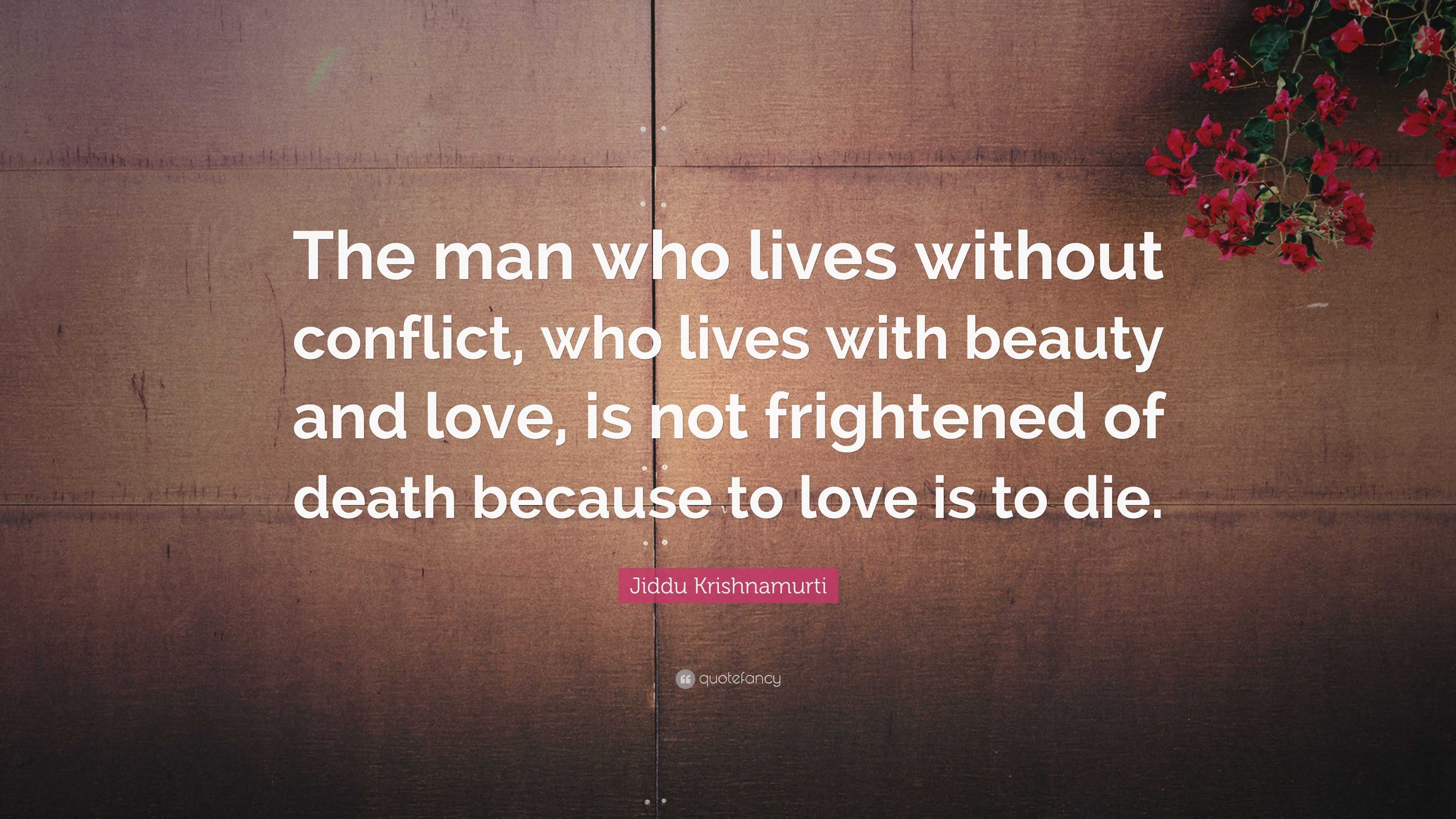 Jiddu Krishnamurti Quote: “The man who lives without conflict, who ...