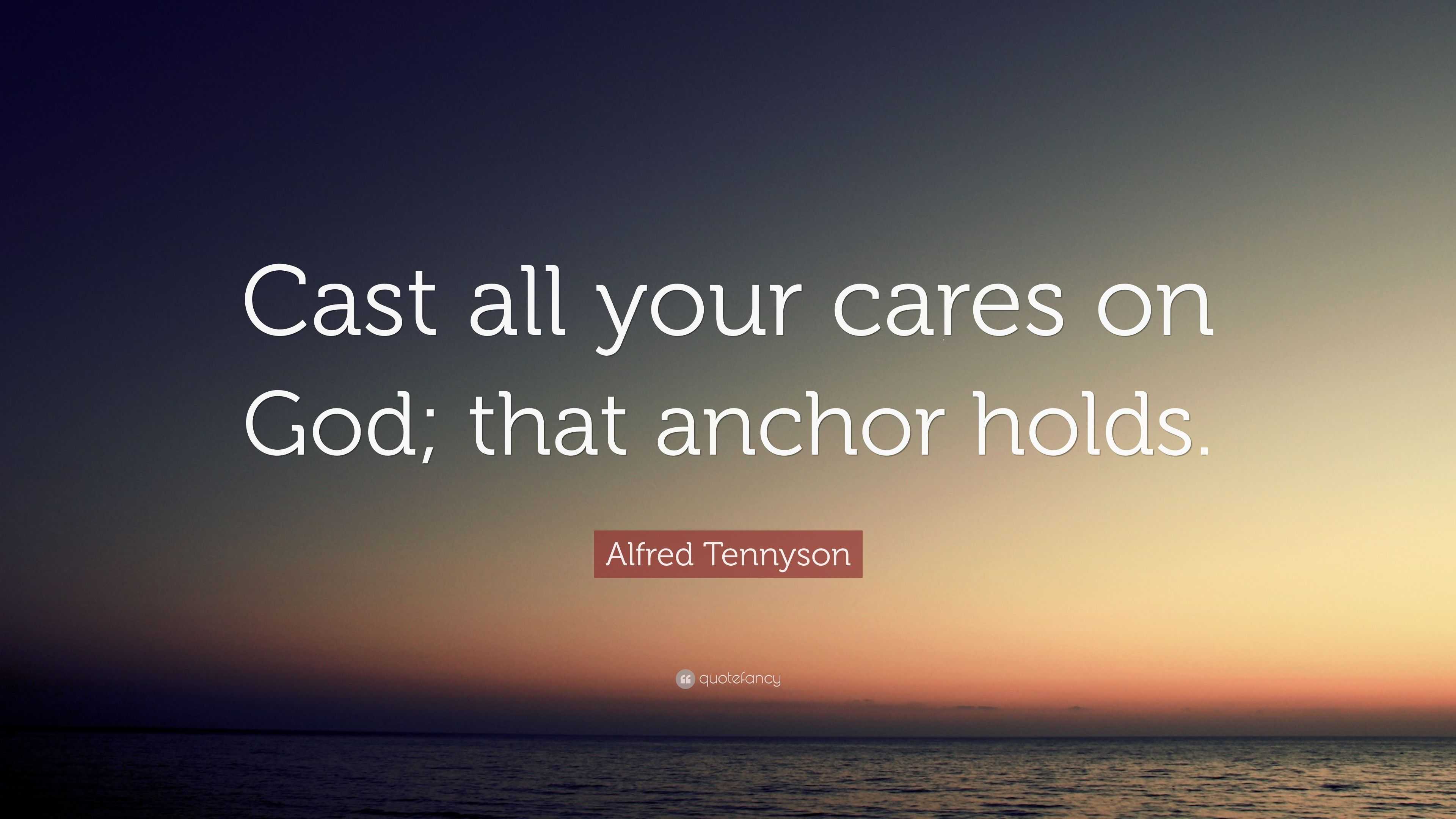 Alfred Tennyson Quote: “Cast All Your Cares On God; That Anchor Holds.”