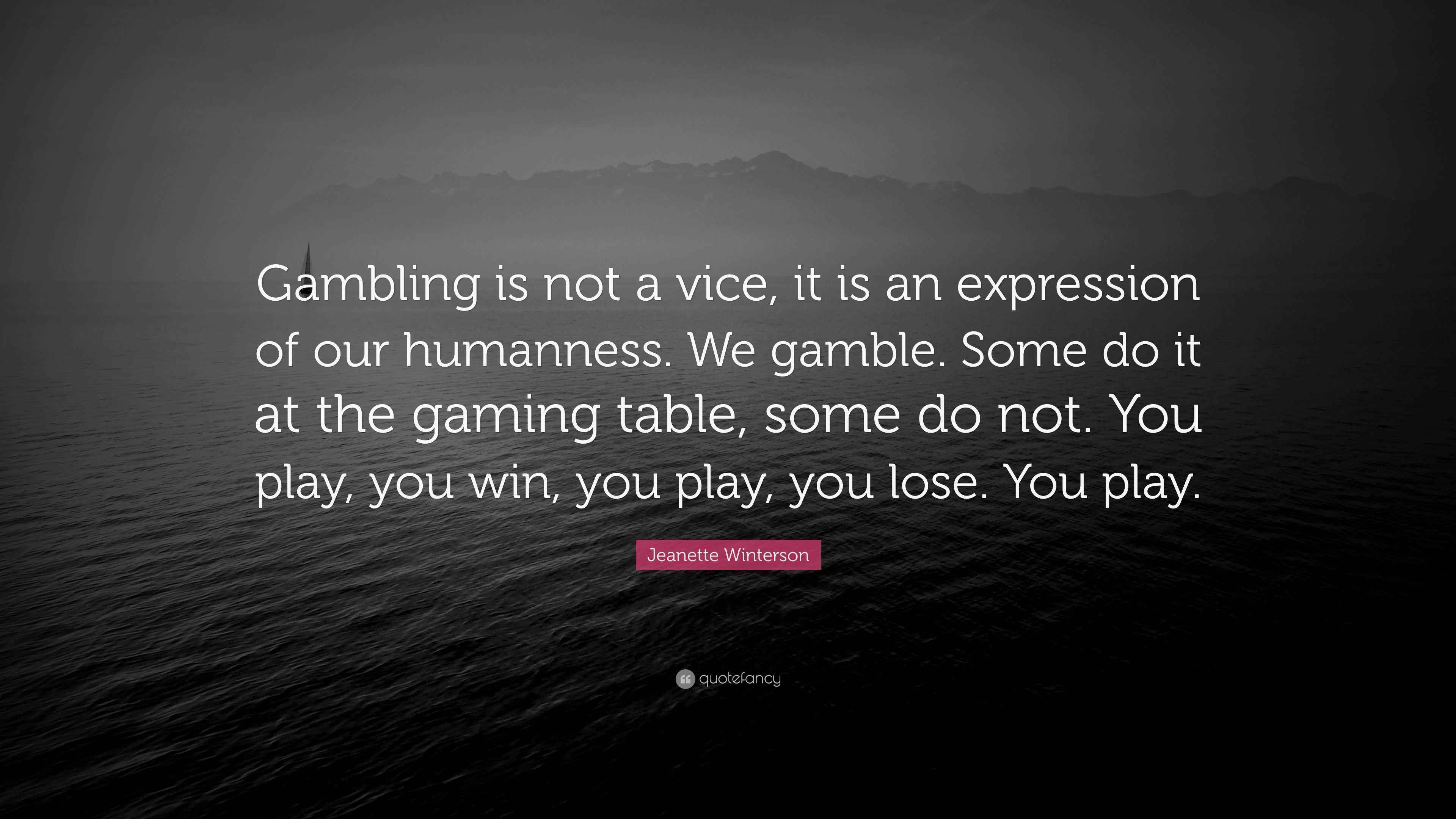 Winterson Quote “Gambling is not a vice, it is an expression