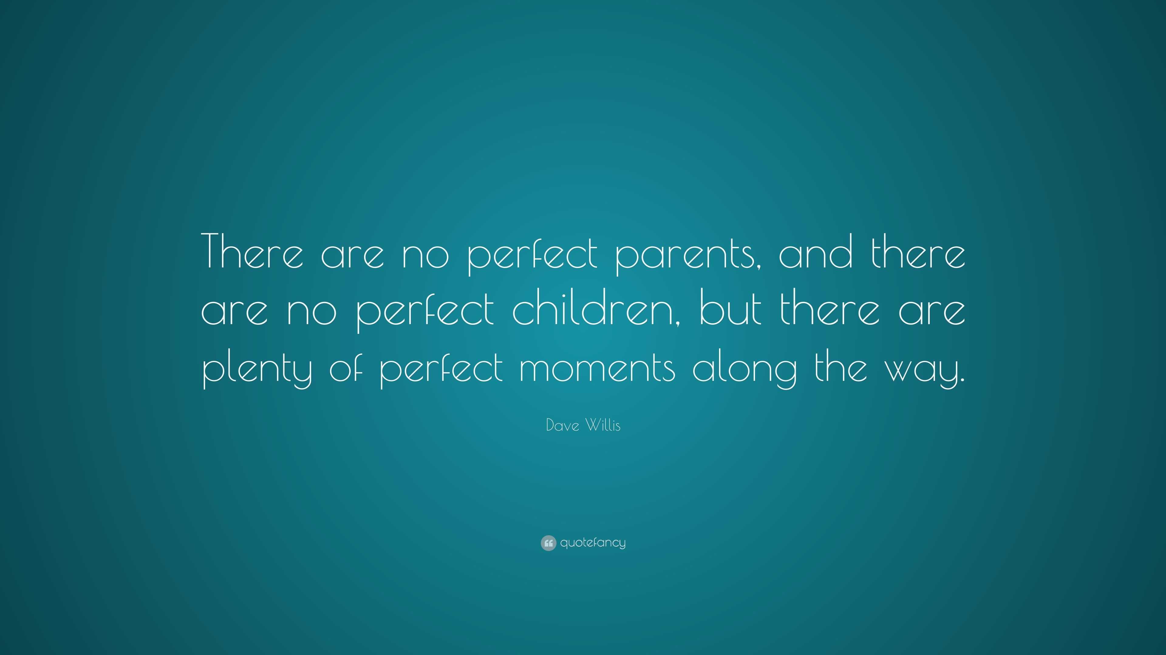 Dave Willis Quote: “There are no perfect parents, and there are no ...