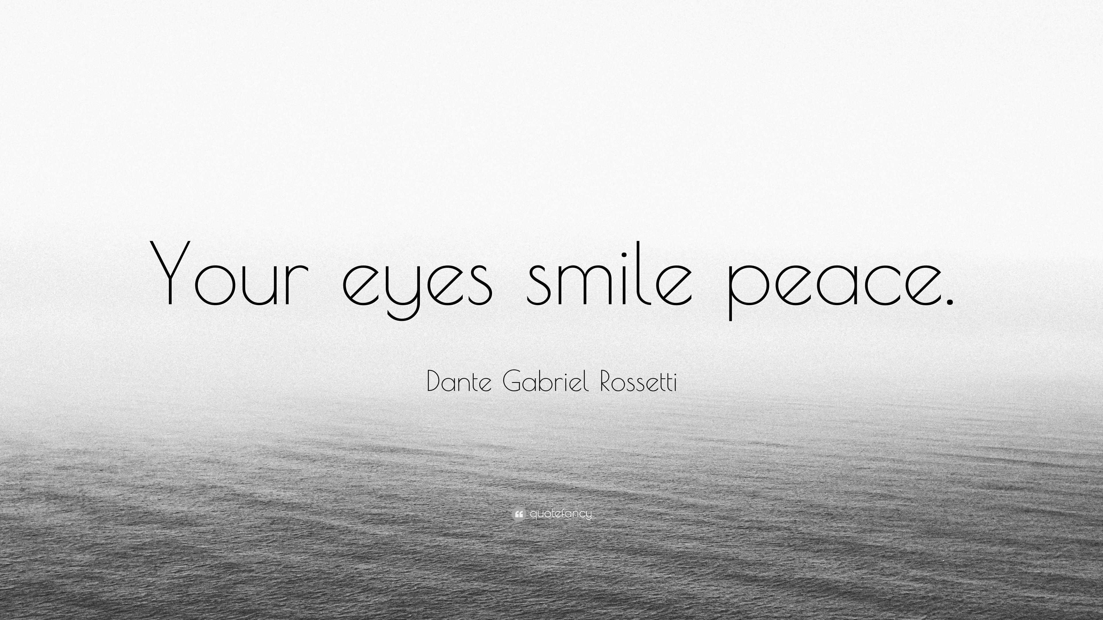 Dante Gabriel Rossetti Quote: “Your eyes smile peace.”