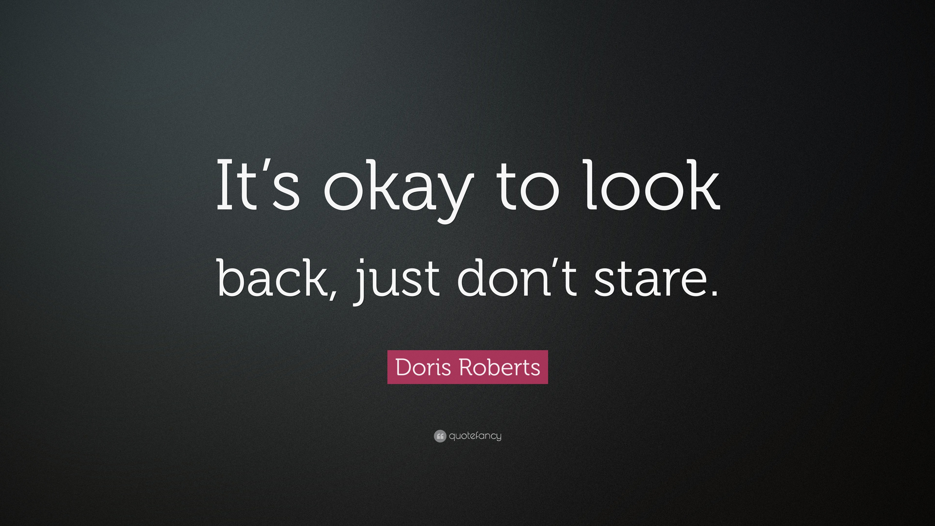 Doris Roberts Quote: “It’s okay to look back, just don’t stare.” (12