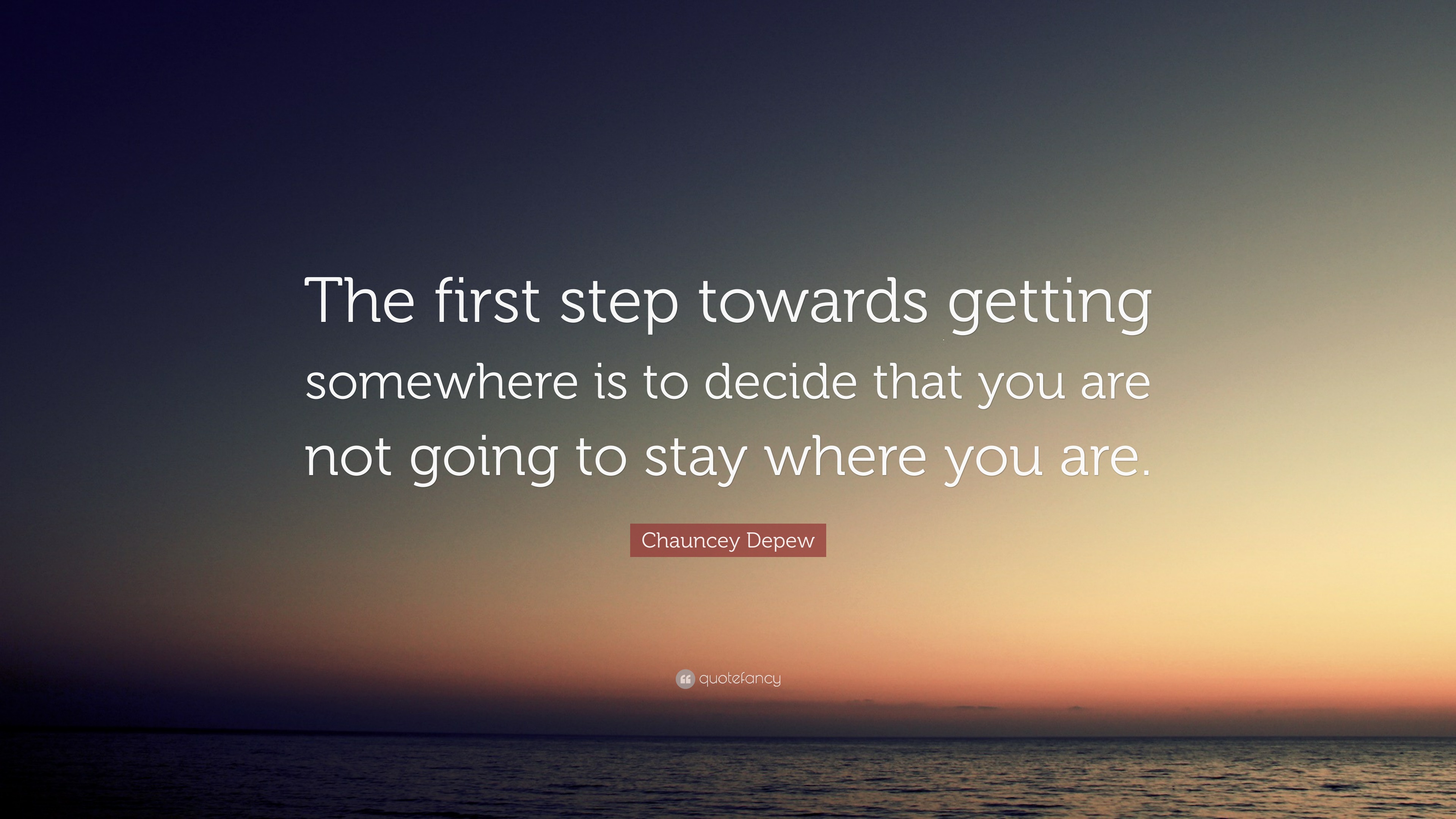 Chauncey Depew Quote: “The first step towards getting somewhere is to ...