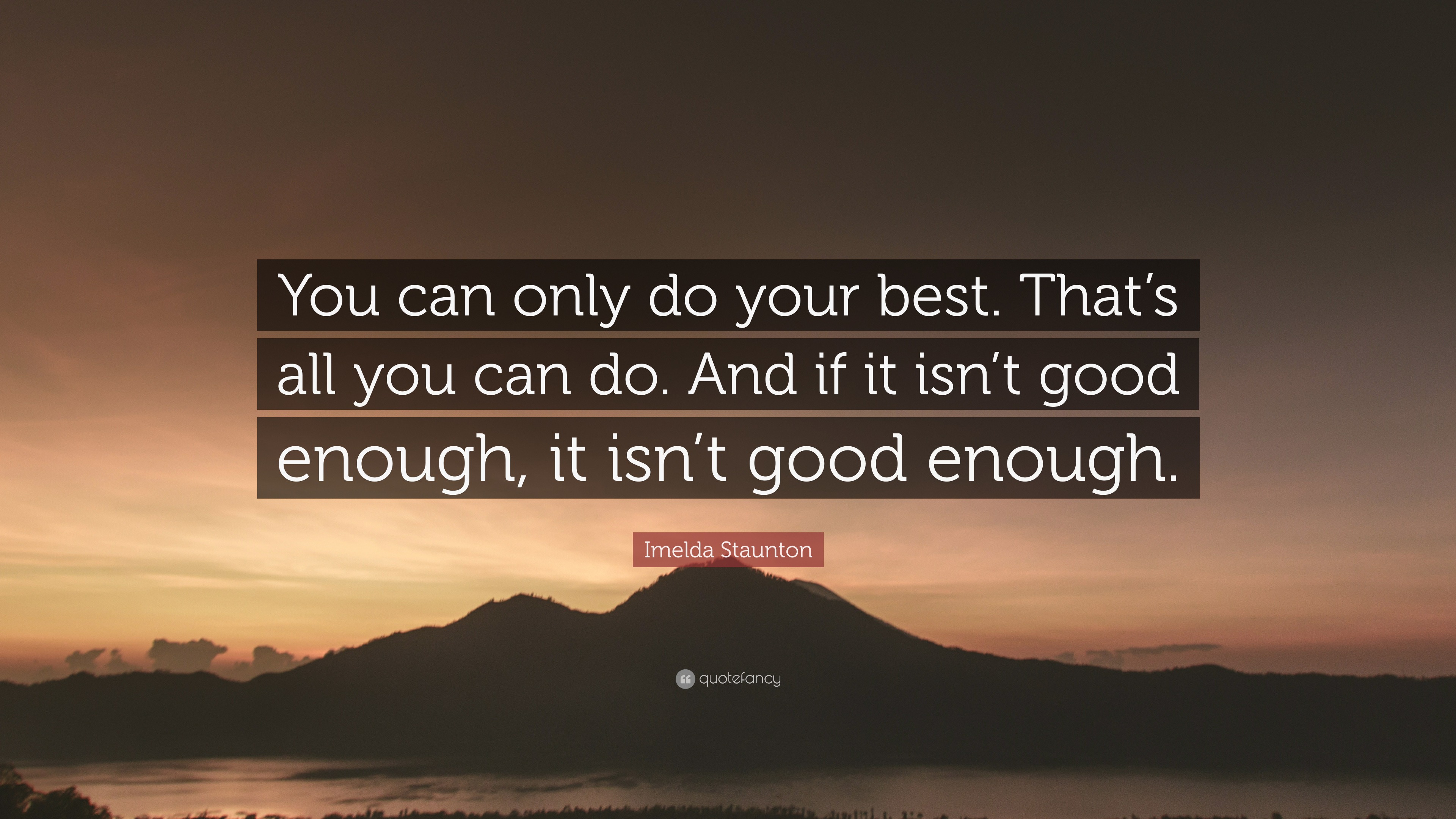 Imelda Staunton Quote You Can Only Do Your Best That S All You Can Do And If It Isn T Good Enough It Isn T Good Enough 9 Wallpapers Quotefancy
