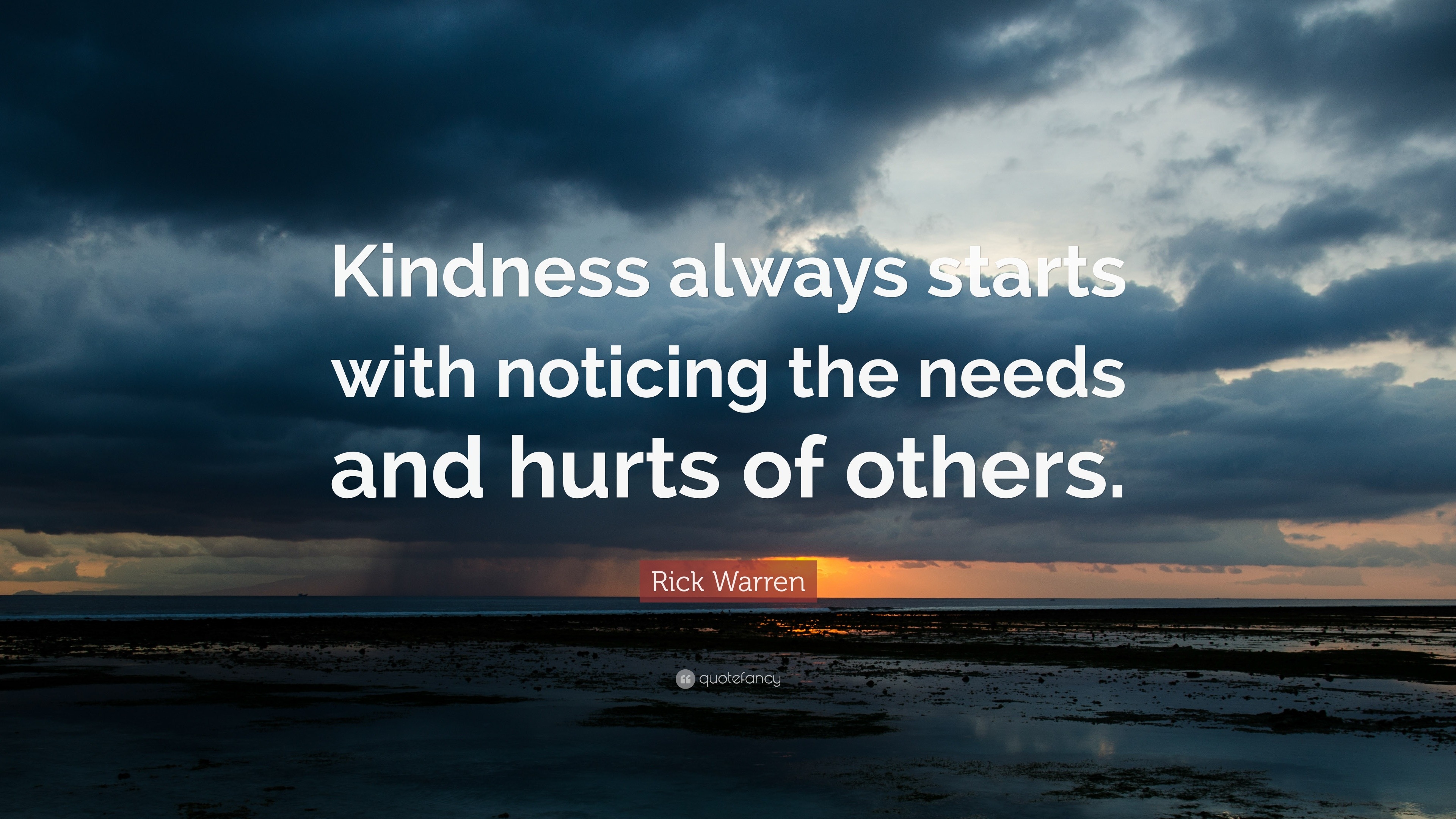 Rick Warren Quote: “Kindness always starts with noticing the needs and ...